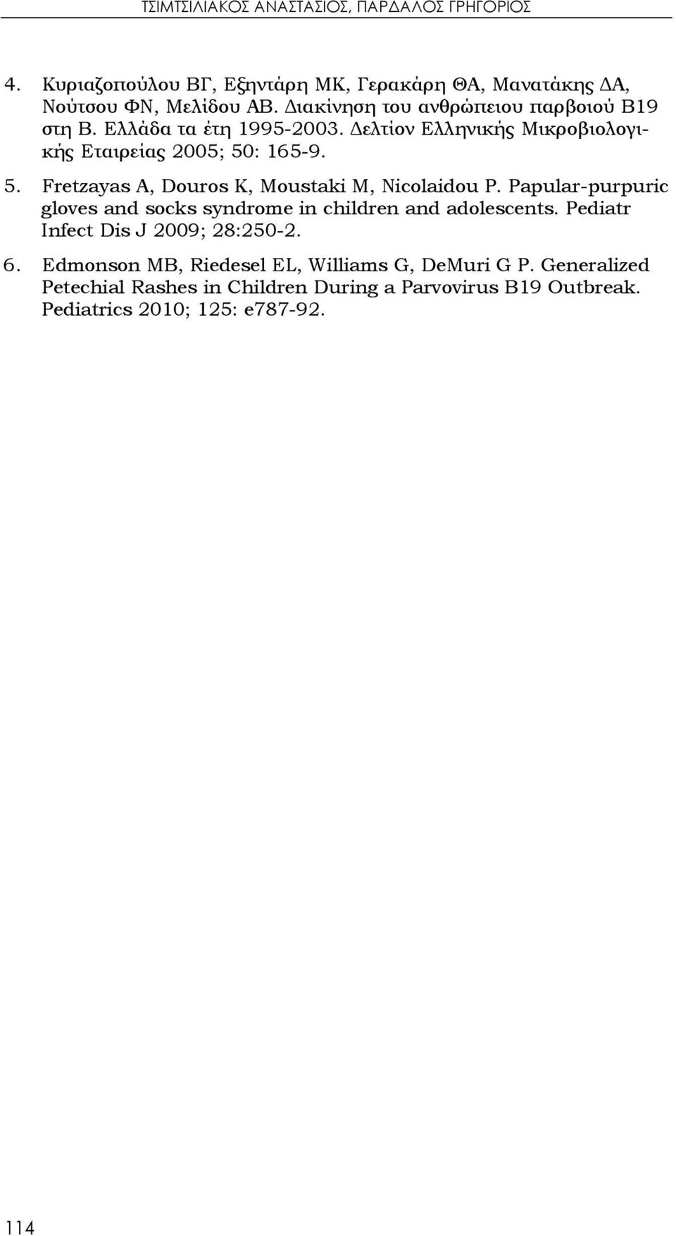 : 165-9. 5. Fretzayas A, Douros K, Moustaki M, Nicolaidou P. Papular-purpuric gloves and socks syndrome in children and adolescents.