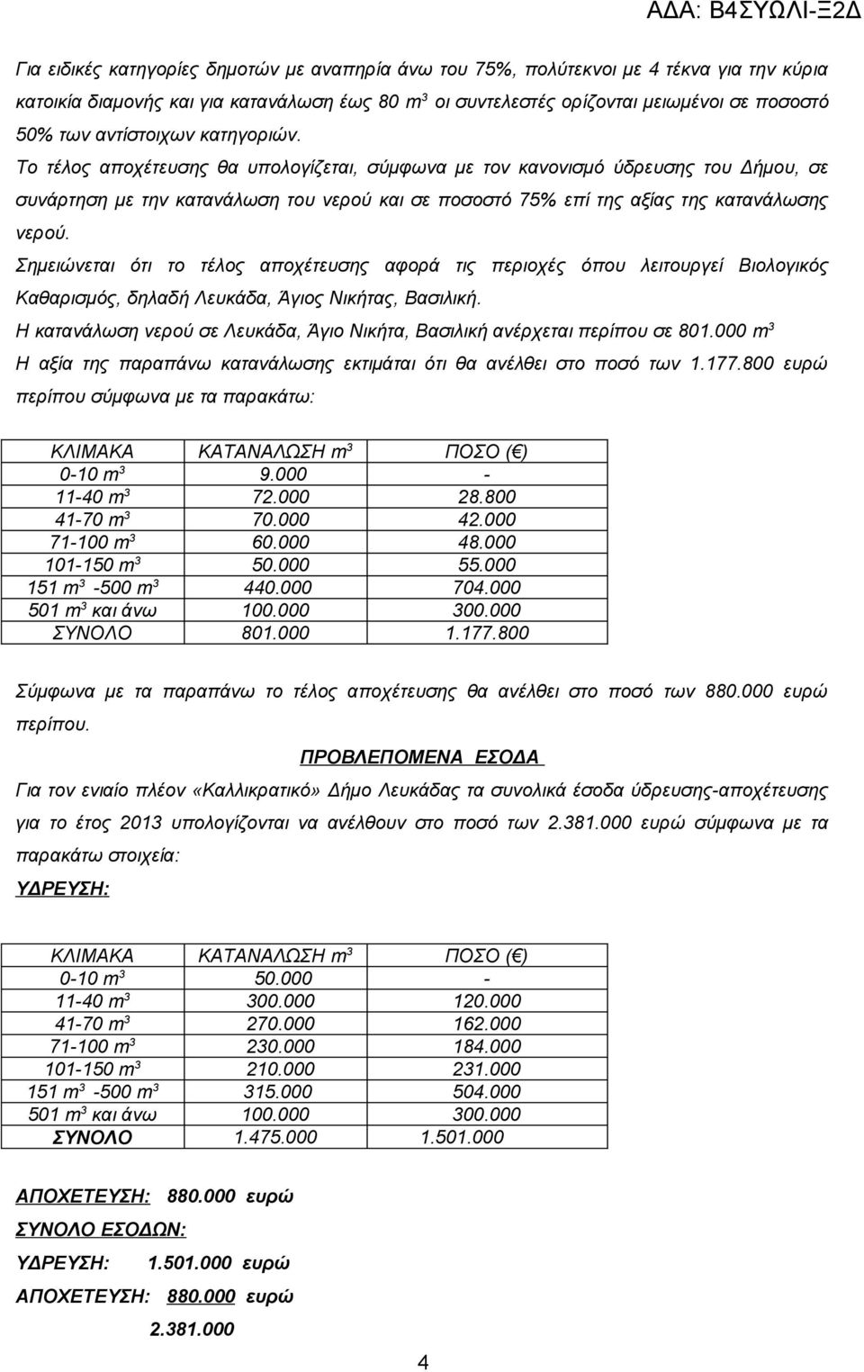 Το τέλος αποχέτευσης θα υπολογίζεται, σύμφωνα με τον κανονισμό ύδρευσης του Δήμου, σε συνάρτηση με την κατανάλωση του νερού και σε ποσοστό 75% επί της αξίας της κατανάλωσης νερού.