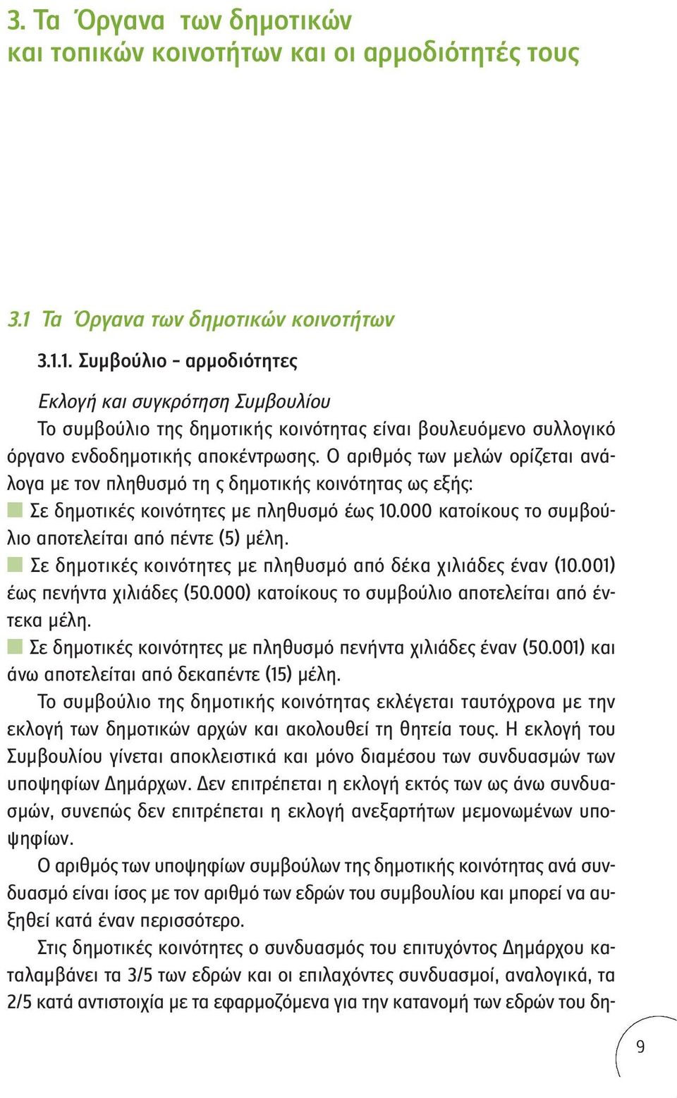 Ο αριθμός των μελών ορίζεται ανάλογα με τον πληθυσμό τη ς δημοτικής κοινότητας ως εξής: Σε δημοτικές κοινότητες με πληθυσμό έως 10.000 κατοίκους το συμβούλιο αποτελείται από πέντε (5) μέλη.