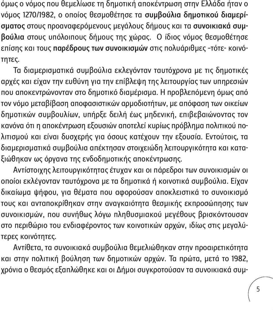 Τα διαμερισματικά συμβούλια εκλεγόνταν ταυτόχρονα με τις δημοτικές αρχές και είχαν την ευθύνη για την επίβλεψη της λειτουργίας των υπηρεσιών που αποκεντρώνονταν στο δημοτικό διαμέρισμα.