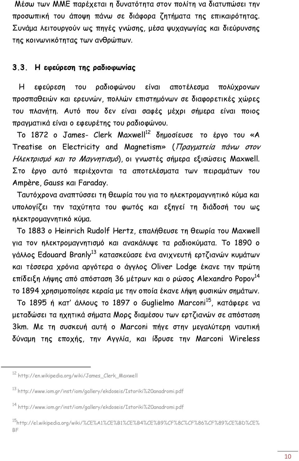 3. Η εφεύρεση της ραδιοφωνίας Η εφεύρεση του ραδιοφώνου είναι αποτέλεσμα πολύχρονων προσπαθειών και ερευνών, πολλών επιστημόνων σε διαφορετικές χώρες του πλανήτη.