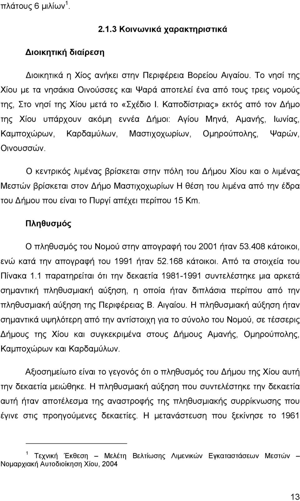 Καποδίστριας» εκτός από τον Δήμο της Χίου υπάρχουν ακόμη εννέα Δήμοι: Αγίου Μηνά, Αμανής, Ιωνίας, Καμποχώρων, Καρδαμύλων, Μαστιχοχωρίων, Ομηρούπολης, Ψαρών, Οινουσσών.