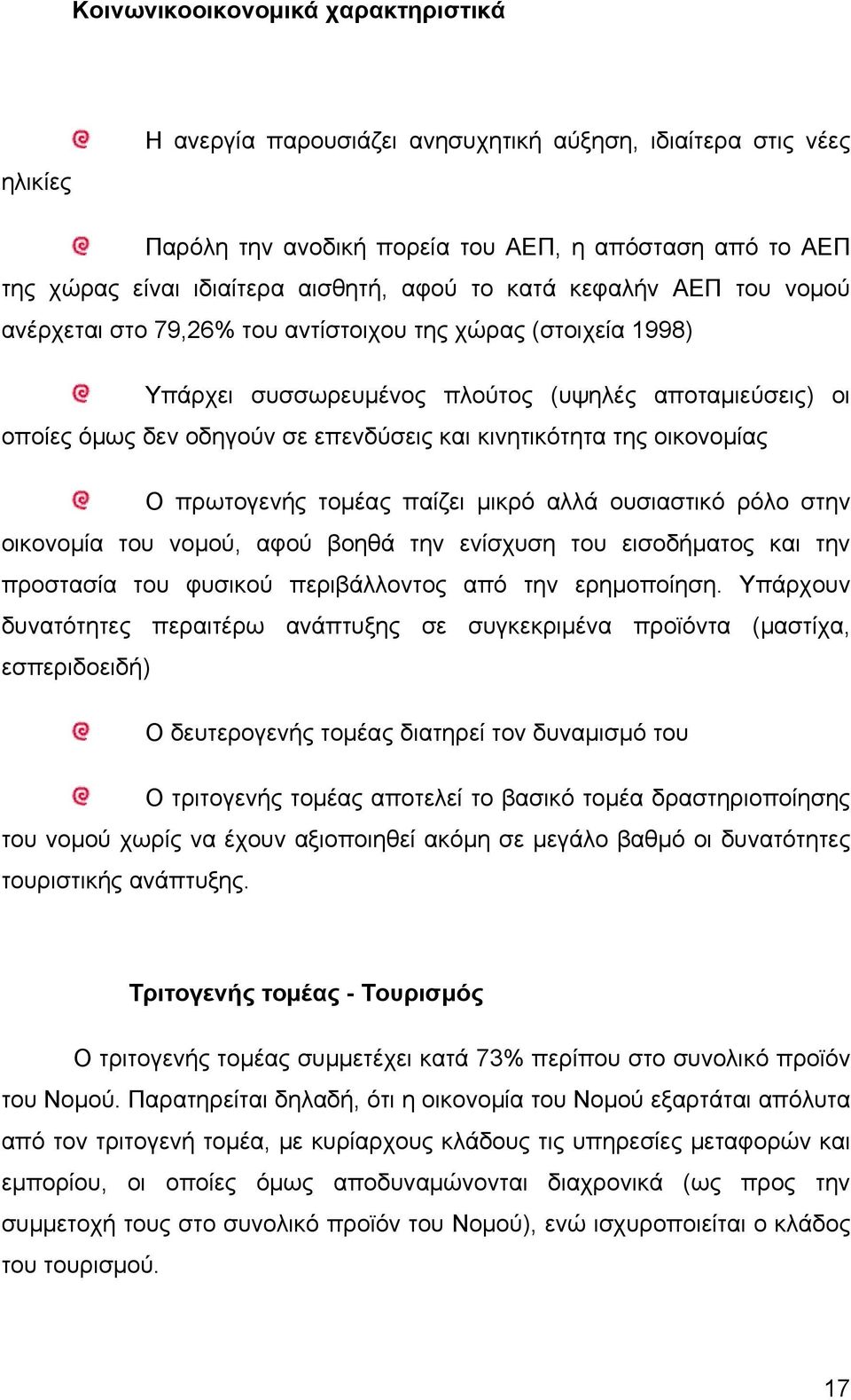 κινητικότητα της οικονομίας Ο πρωτογενής τομέας παίζει μικρό αλλά ουσιαστικό ρόλο στην οικονομία του νομού, αφού βοηθά την ενίσχυση του εισοδήματος και την προστασία του φυσικού περιβάλλοντος από την