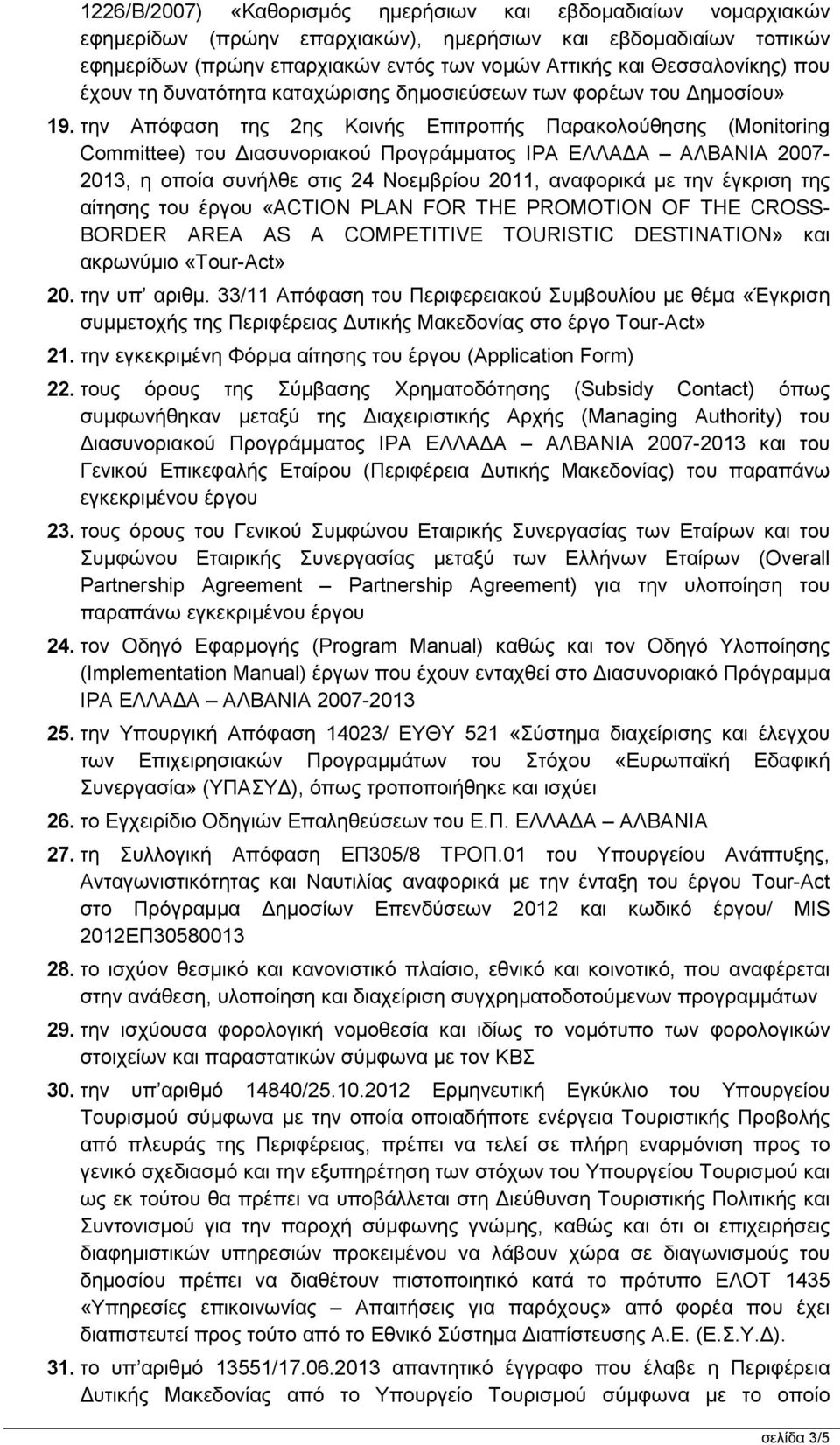 την Απόφαση της 2ης Κοινής Επιτροπής Παρακολούθησης (Mnitring Cmmittee) του ιασυνοριακού Προγράµµατος IPA ΕΛΛΑ Α ΑΛΒΑΝΙΑ 2007-2013, η οποία συνήλθε στις 24 Νοεµβρίου 2011, αναφορικά µε την έγκριση