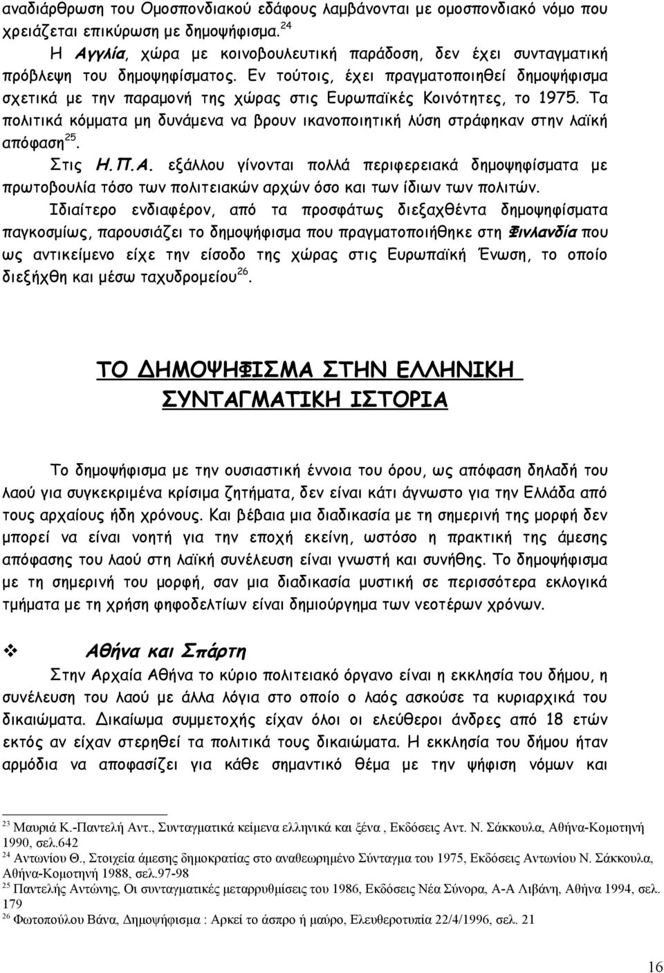 Εν τούτοις, έχει πραγματοποιηθεί δημοψήφισμα σχετικά με την παραμονή της χώρας στις Ευρωπαϊκές Κοινότητες, το 1975.