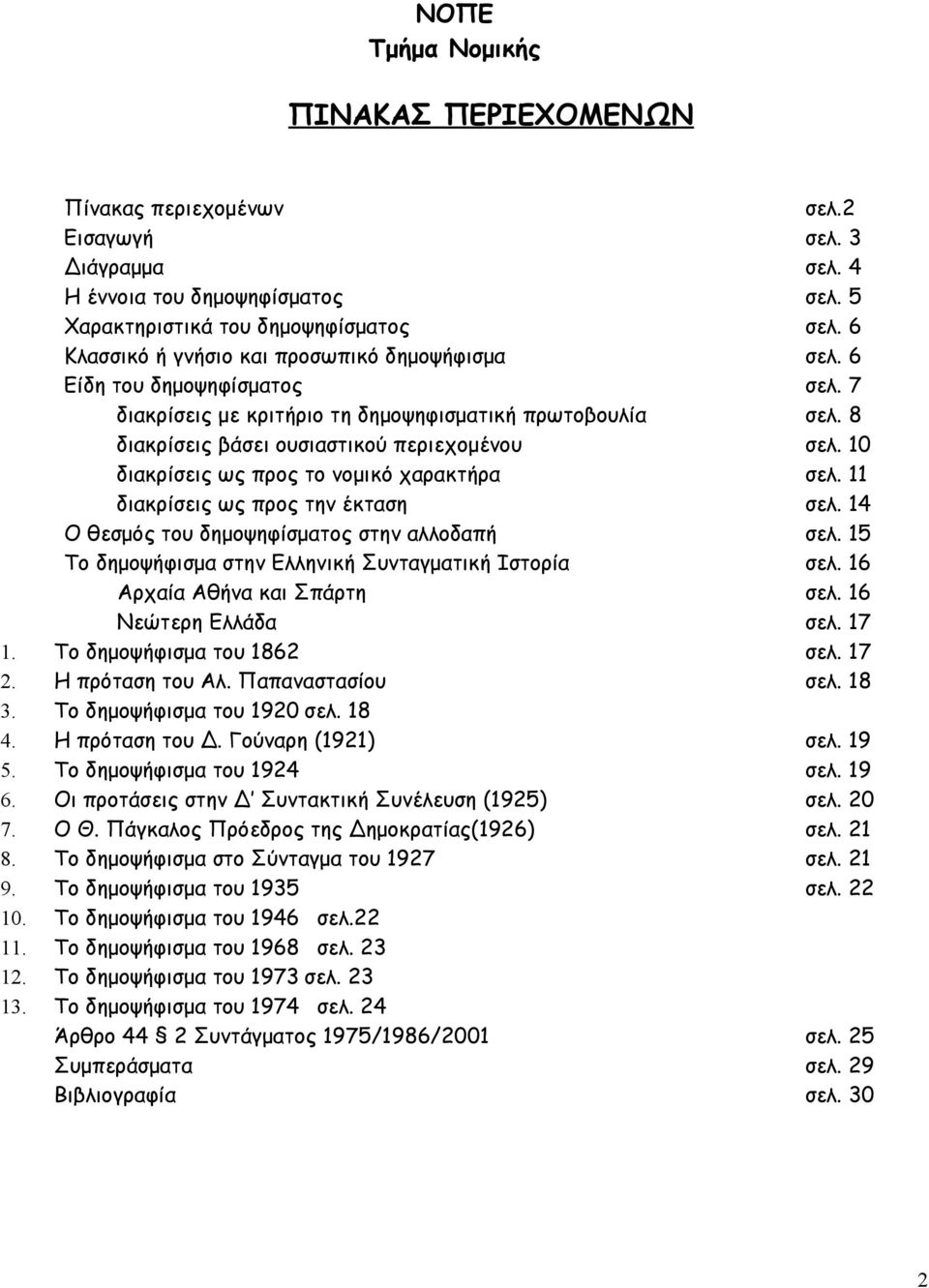 10 διακρίσεις ως προς το νομικό χαρακτήρα σελ. 11 διακρίσεις ως προς την έκταση σελ. 14 Ο θεσμός του δημοψηφίσματος στην αλλοδαπή σελ. 15 Το δημοψήφισμα στην Ελληνική Συνταγματική Ιστορία σελ.