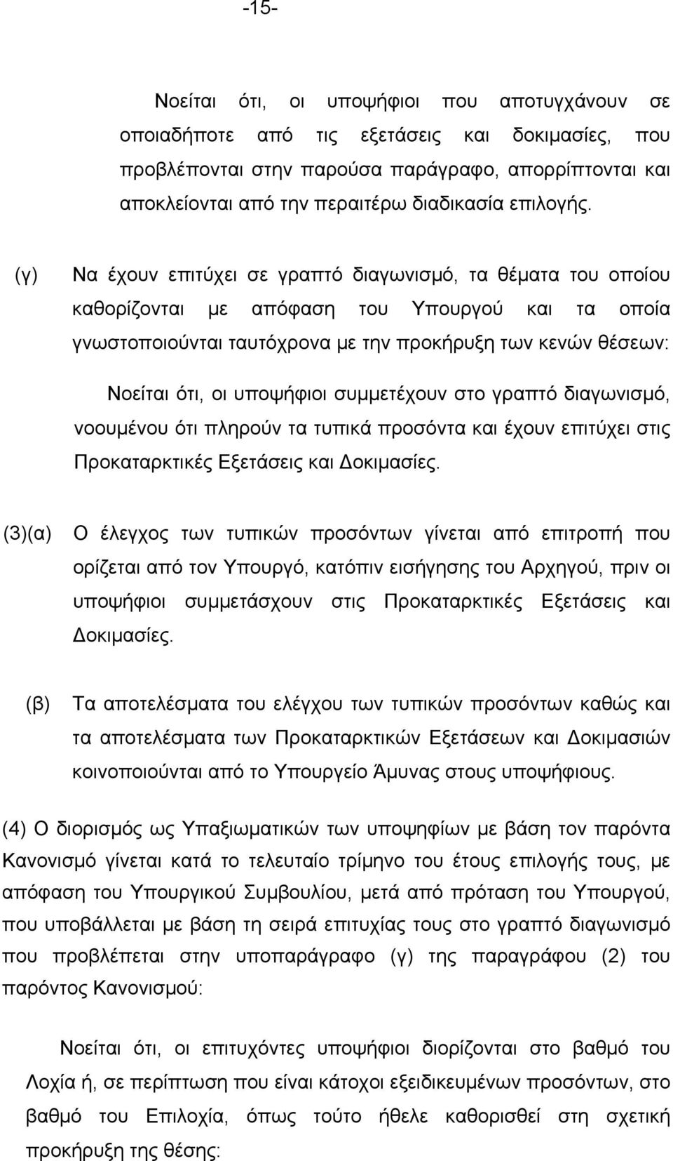 (γ) Να έχουν επιτύχει σε γραπτό διαγωνισµό, τα θέµατα του οποίου καθορίζονται µε απόφαση του Υπουργού και τα οποία γνωστοποιούνται ταυτόχρονα µε την προκήρυξη των κενών θέσεων: Νοείται ότι, οι