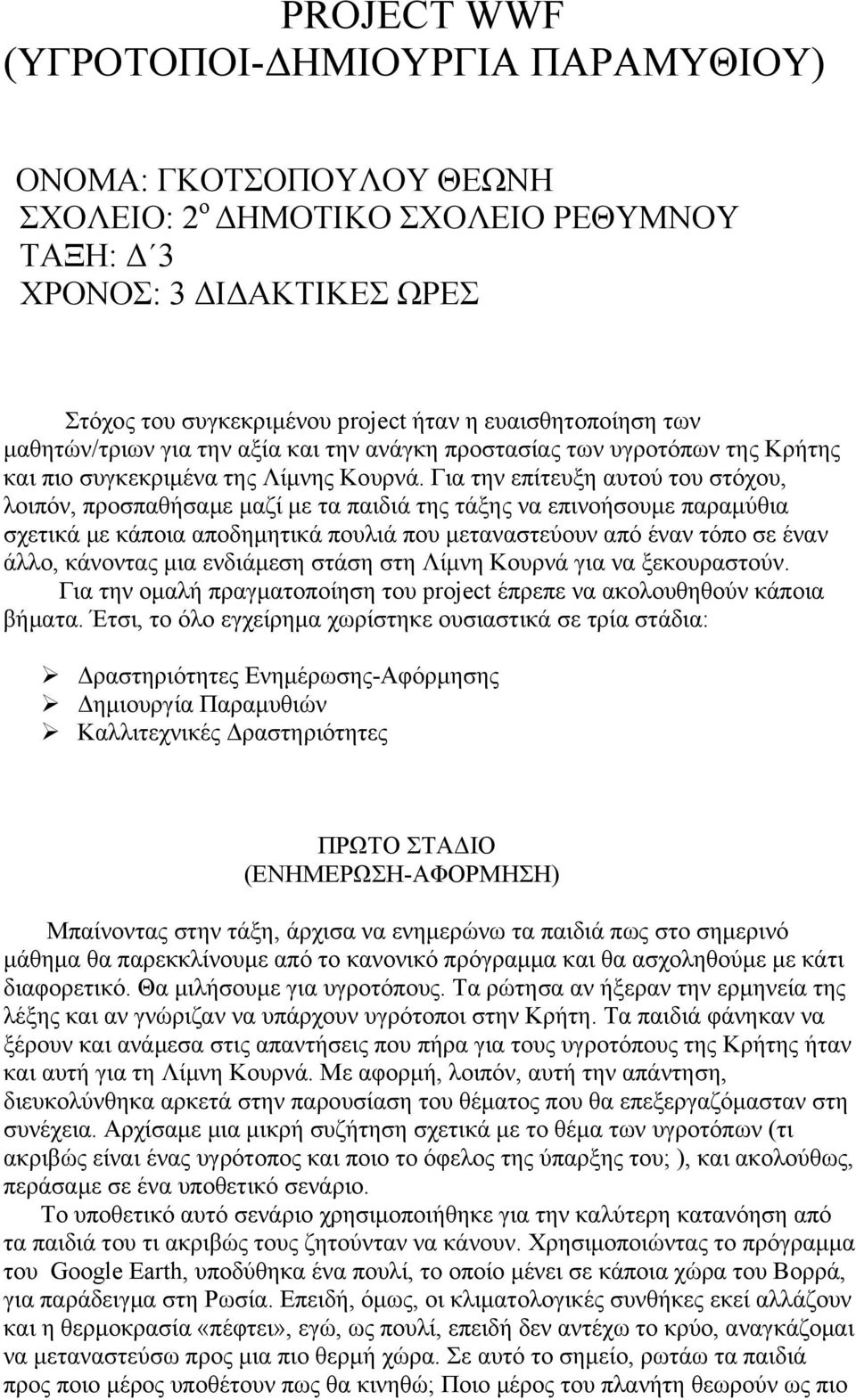 Για την επίτευξη αυτού του στόχου, λοιπόν, προσπαθήσαμε μαζί με τα παιδιά της τάξης να επινοήσουμε παραμύθια σχετικά με κάποια αποδημητικά πουλιά που μεταναστεύουν από έναν τόπο σε έναν άλλο,