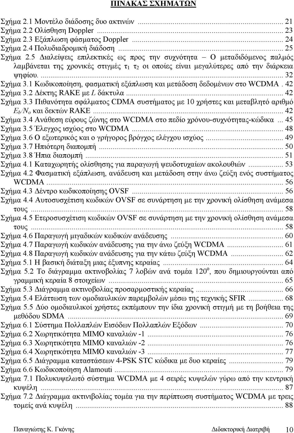 1 Kωδικοποίηση, φασματική εξάπλωση και μετάδοση δεδομένων στο WCDMA. 42 Σχήμα 3.2 Δέκτης RAKE με L δάκτυλα... 42 Σχήμα 3.3 Πιθανότητα σφάλματος CDMA συστήματος με 10 χρήστες και μεταβλητό αριθμό E b /N o και δεκτών RAKE.
