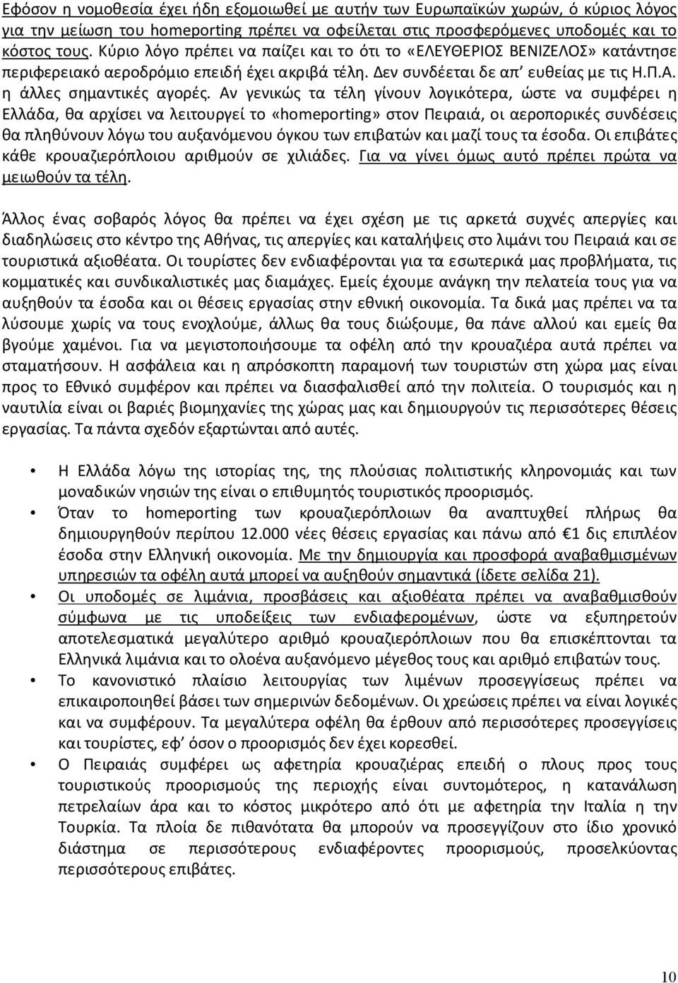 Αν γενικώς τα τέλη γίνουν λογικότερα, ώστε να συμφέρει η Ελλάδα, θα αρχίσει να λειτουργεί το «homeporting» στον Πειραιά, οι αεροπορικές συνδέσεις θα πληθύνουν λόγω του αυξανόμενου όγκου των επιβατών