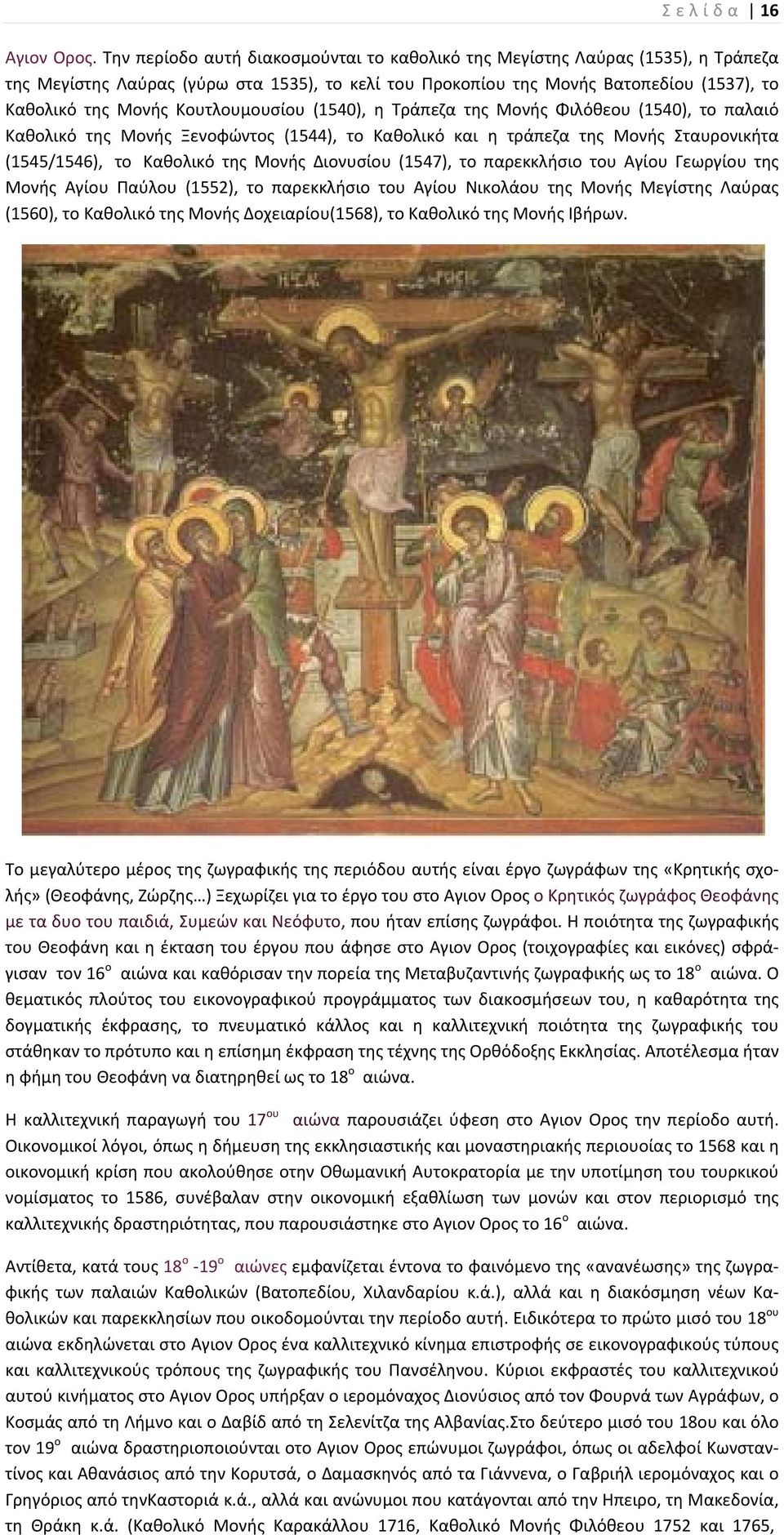 Κουτλουμουσίου (1540), η Τράπεζα της Μονής Φιλόθεου (1540), το παλαιό Καθολικό της Μονής Ξενοφώντος (1544), το Καθολικό και η τράπεζα της Μονής Σταυρονικήτα (1545/1546), το Καθολικό της Μονής