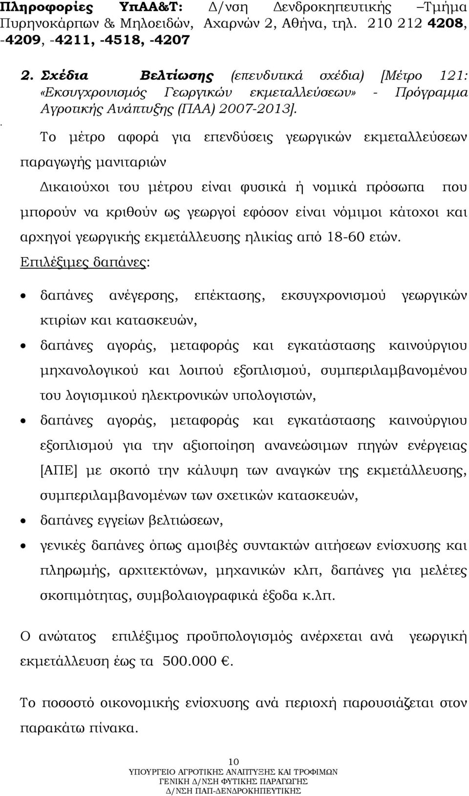 Σο μέτρο αφορά για επενδύσεις γεωργικών εκμεταλλεύσεων παραγωγής μανιταριών Δικαιούχοι του μέτρου είναι φυσικά ή νομικά πρόσωπα που μπορούν να κριθούν ως γεωργοί εφόσον είναι νόμιμοι κάτοχοι και