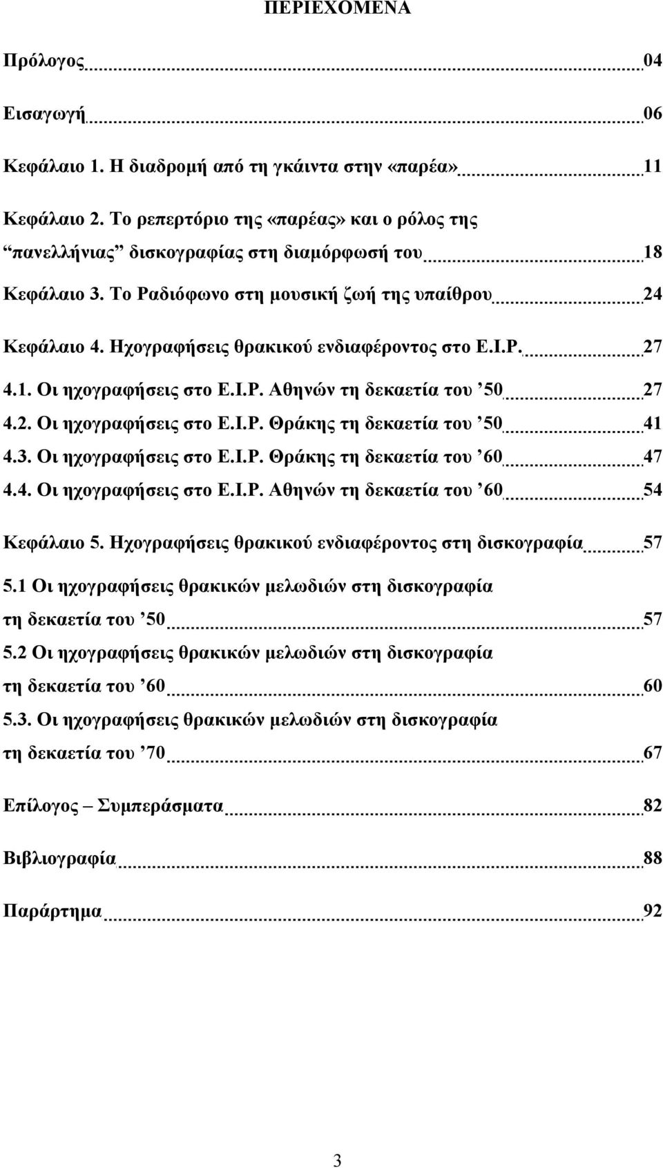 Ηχογραφήσεις θρακικού ενδιαφέροντος στο Ε.Ι.Ρ. 27 4.1. Οι ηχογραφήσεις στο Ε.Ι.Ρ. Αθηνών τη δεκαετία του 50 27 4.2. Οι ηχογραφήσεις στο Ε.Ι.Ρ. Θράκης τη δεκαετία του 50 41 4.3. Οι ηχογραφήσεις στο Ε.Ι.Ρ. Θράκης τη δεκαετία του 60 47 4.