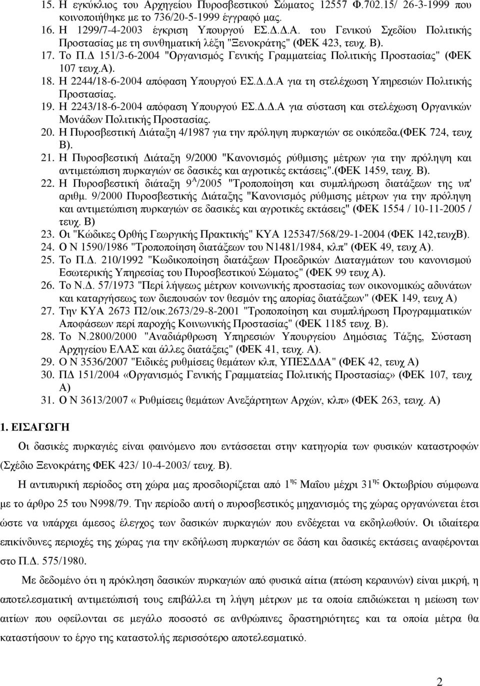 Ζ 2243/18-6-2004 απόθαζε Τπνπξγνύ Δ.Γ.Γ.Α γηα ζύζηαζε θαη ζηειέρσζε Οξγαληθώλ Μνλάδσλ Πνιηηηθήο Πξνζηαζίαο. 20. Ζ Ππξνζβεζηηθή Γηάηαμε 4/1987 γηα ηελ πξόιεςε ππξθαγηώλ ζε νηθόπεδα.(φδκ 724, ηεπρ Β).