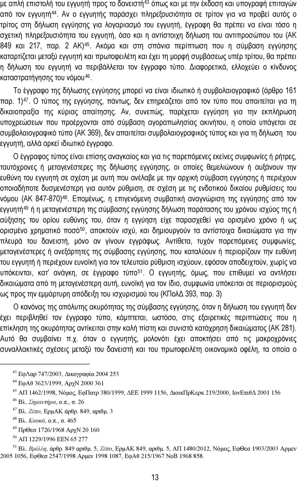 όσο και η αντίστοιχη δήλωση του αντιπροσώπου του (ΑΚ 849 και 217, παρ. 2 ΑΚ) 45.