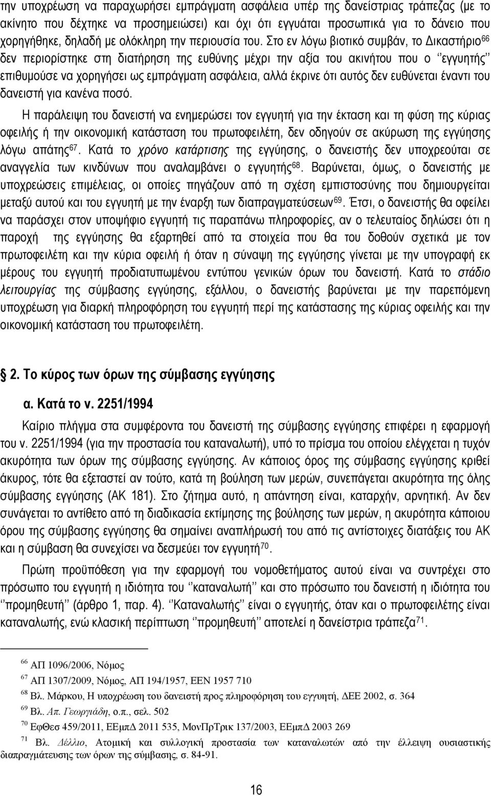 Στο εν λόγω βιοτικό συμβάν, το Δικαστήριο 66 δεν περιορίστηκε στη διατήρηση της ευθύνης μέχρι την αξία του ακινήτου που ο εγγυητής επιθυμούσε να χορηγήσει ως εμπράγματη ασφάλεια, αλλά έκρινε ότι