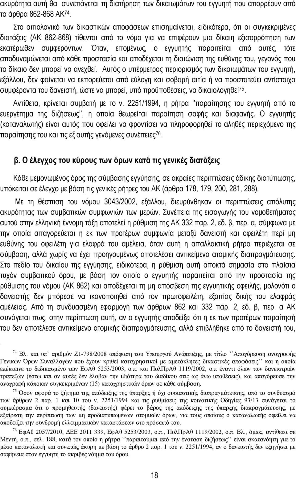 συμφερόντων. Όταν, επομένως, ο εγγυητής παραιτείται από αυτές, τότε αποδυναμώνεται από κάθε προστασία και αποδέχεται τη διαιώνιση της ευθύνης του, γεγονός που το δίκαιο δεν μπορεί να ανεχθεί.