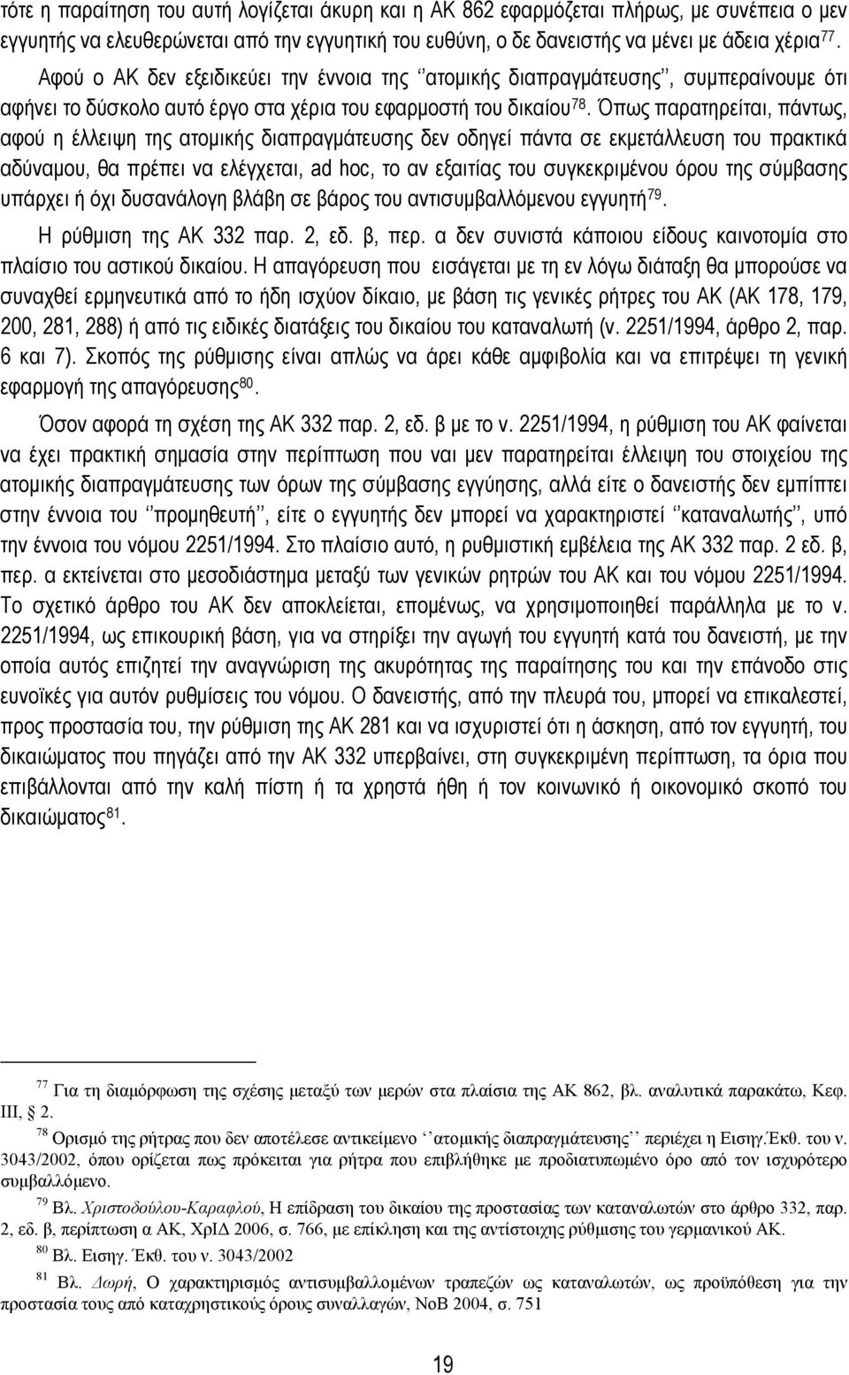 Όπως παρατηρείται, πάντως, αφού η έλλειψη της ατομικής διαπραγμάτευσης δεν οδηγεί πάντα σε εκμετάλλευση του πρακτικά αδύναμου, θα πρέπει να ελέγχεται, ad hoc, το αν εξαιτίας του συγκεκριμένου όρου