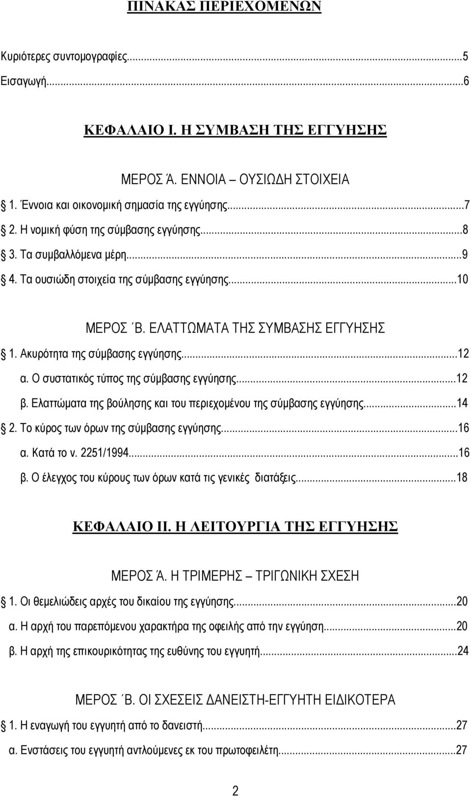 Ο συστατικός τύπος της σύμβασης εγγύησης...12 β. Ελαττώματα της βούλησης και του περιεχομένου της σύμβασης εγγύησης...14 2. Το κύρος των όρων της σύμβασης εγγύησης...16 α. Κατά το ν. 2251/1994...16 β.