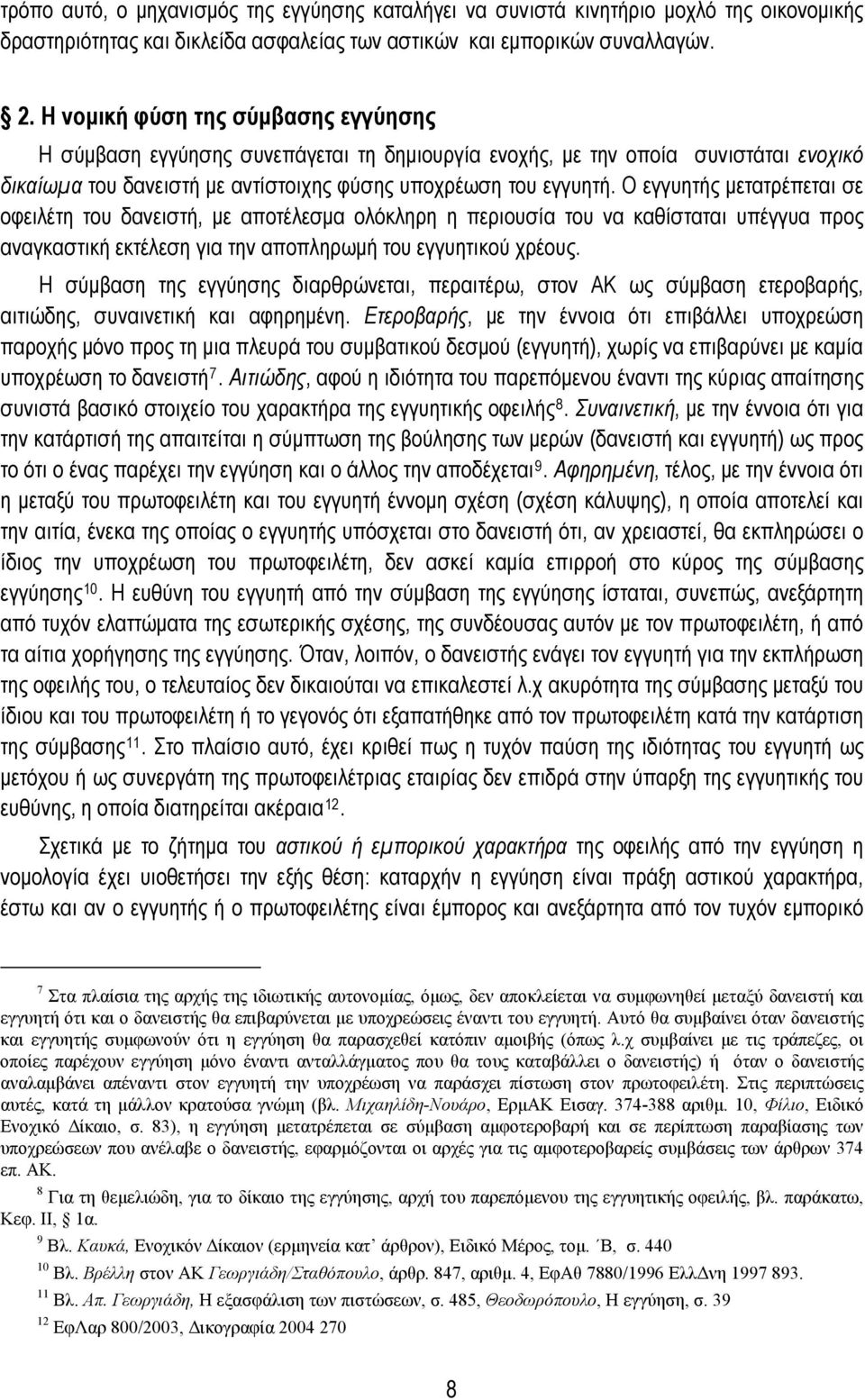 Ο εγγυητής μετατρέπεται σε οφειλέτη του δανειστή, με αποτέλεσμα ολόκληρη η περιουσία του να καθίσταται υπέγγυα προς αναγκαστική εκτέλεση για την αποπληρωμή του εγγυητικού χρέους.