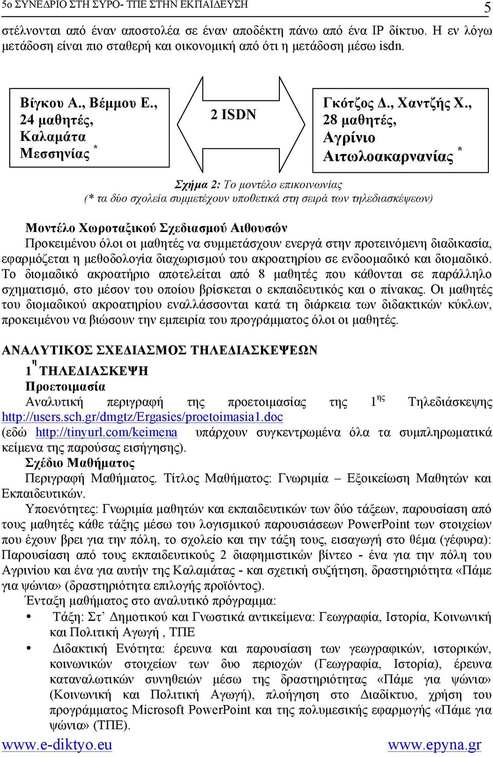 , 28 µαθητές, Αγρίνιο Αιτωλοακαρνανίας * Σχήµα 2: Το µοντέλο επικοινωνίας (* τα δύο σχολεία συµµετέχουν υποθετικά στη σειρά των τηλεδιασκέψεων) Μοντέλο Χωροταξικού Σχεδιασµού Αιθουσών Προκειµένου