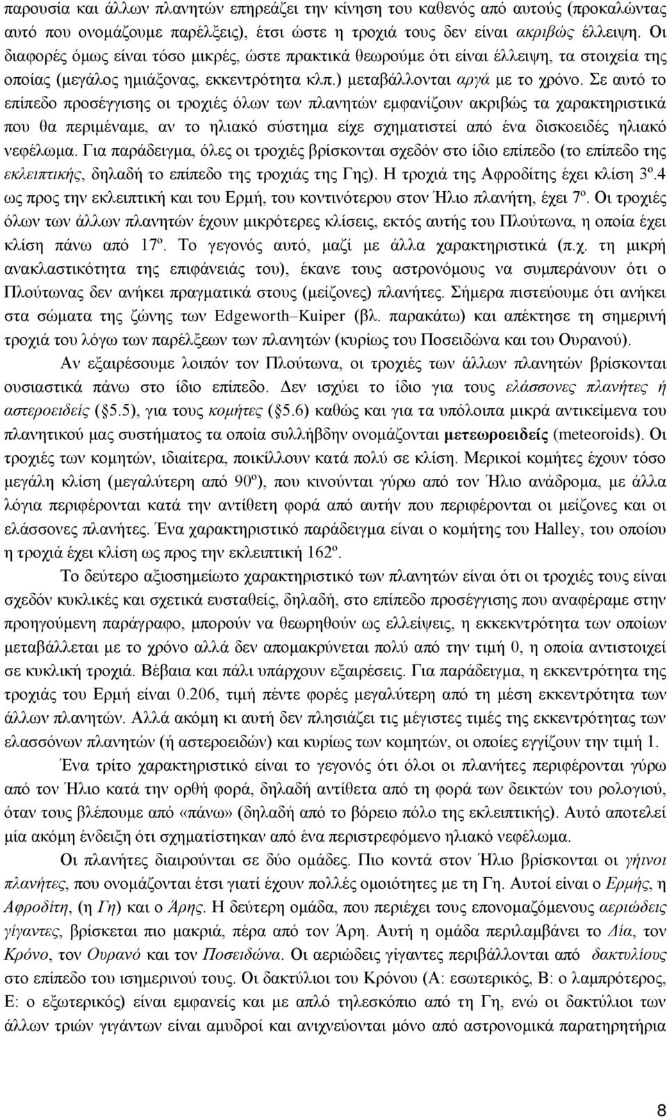 Σε αυτό το επίπεδο προσέγγισης οι τροχιές όλων των πλανητών εμφανίζουν ακριβώς τα χαρακτηριστικά που θα περιμέναμε, αν το ηλιακό σύστημα είχε σχηματιστεί από ένα δισκοειδές ηλιακό νεφέλωμα.