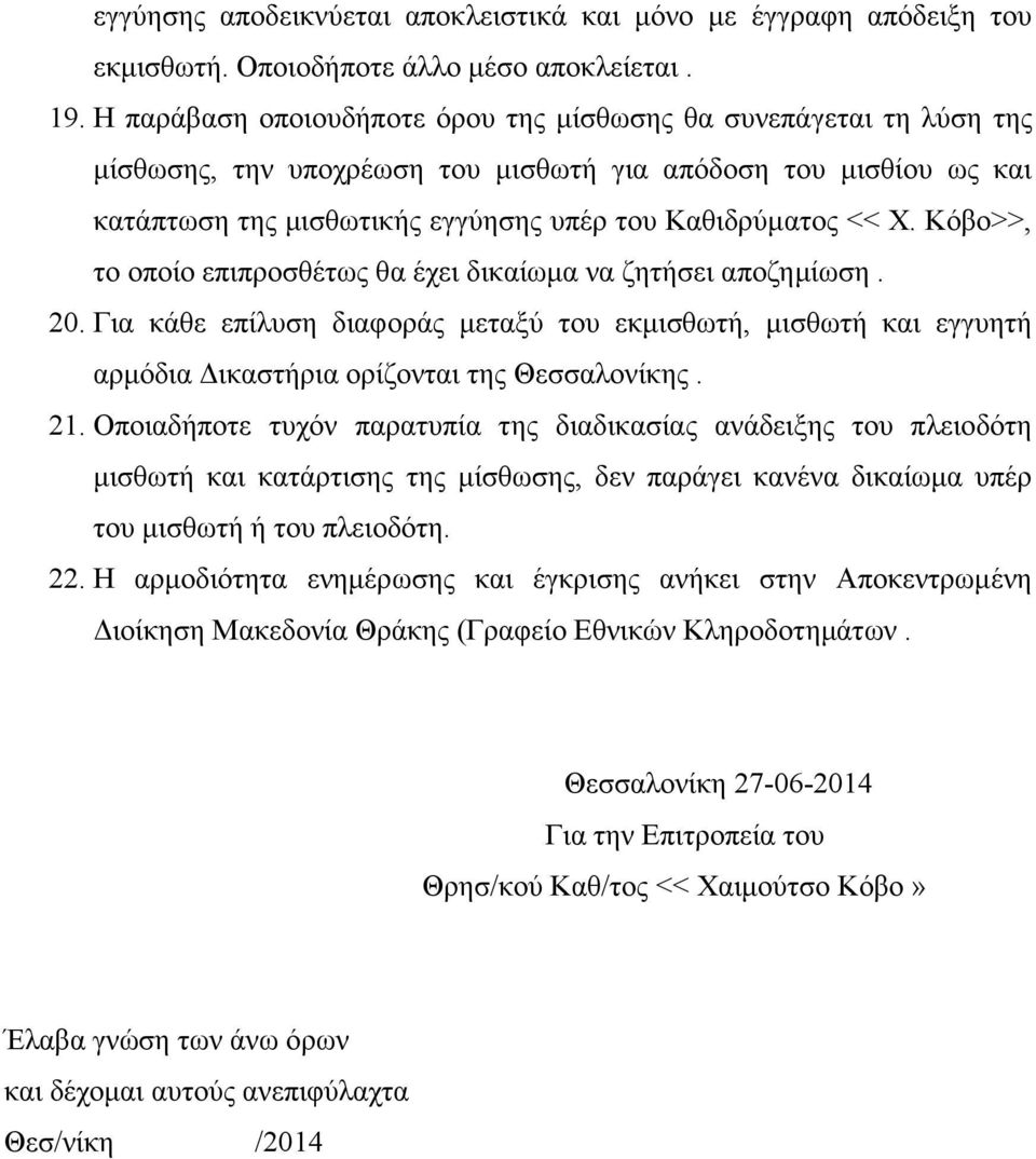 Κόβο>>, το οποίο επιπροσθέτως θα έχει δικαίωµα να ζητήσει αποζηµίωση. 20. Για κάθε επίλυση διαφοράς µεταξύ του εκµισθωτή, µισθωτή και εγγυητή αρµόδια ικαστήρια ορίζονται της Θεσσαλονίκης. 21.