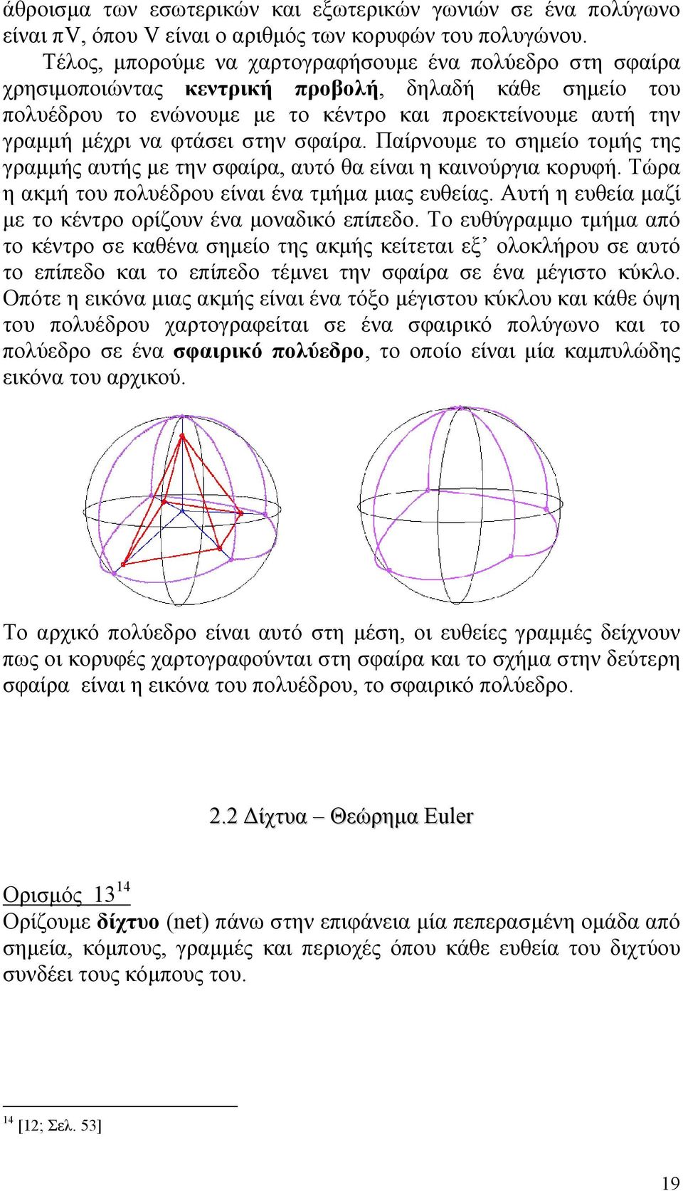 φτάσει στην σφαίρα. Παίρνουµε το σηµείο τοµής της γραµµής αυτής µε την σφαίρα, αυτό θα είναι η καινούργια κορυφή. Τώρα η ακµή του πολυέδρου είναι ένα τµήµα µιας ευθείας.