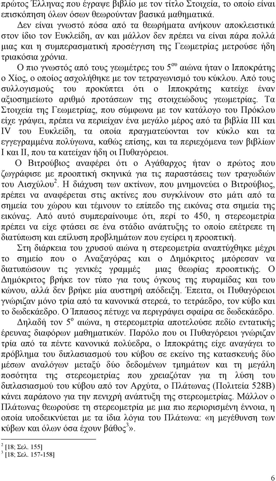 τριακόσια χρόνια. Ο πιο γνωστός από τους γεωµέτρες του 5 ου αιώνα ήταν ο Ιπποκράτης ο Χίος, ο οποίος ασχολήθηκε µε τον τετραγωνισµό του κύκλου.