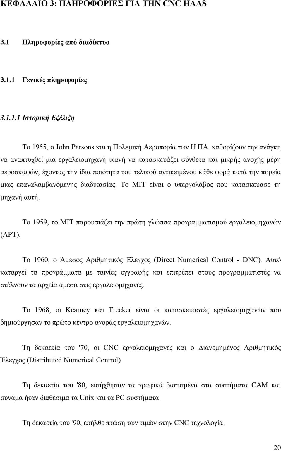 µιας επαναλαµβανόµενης διαδικασίας. Το MIT είναι ο υπεργολάβος που κατασκεύασε τη µηχανή αυτή. (ΑPT).