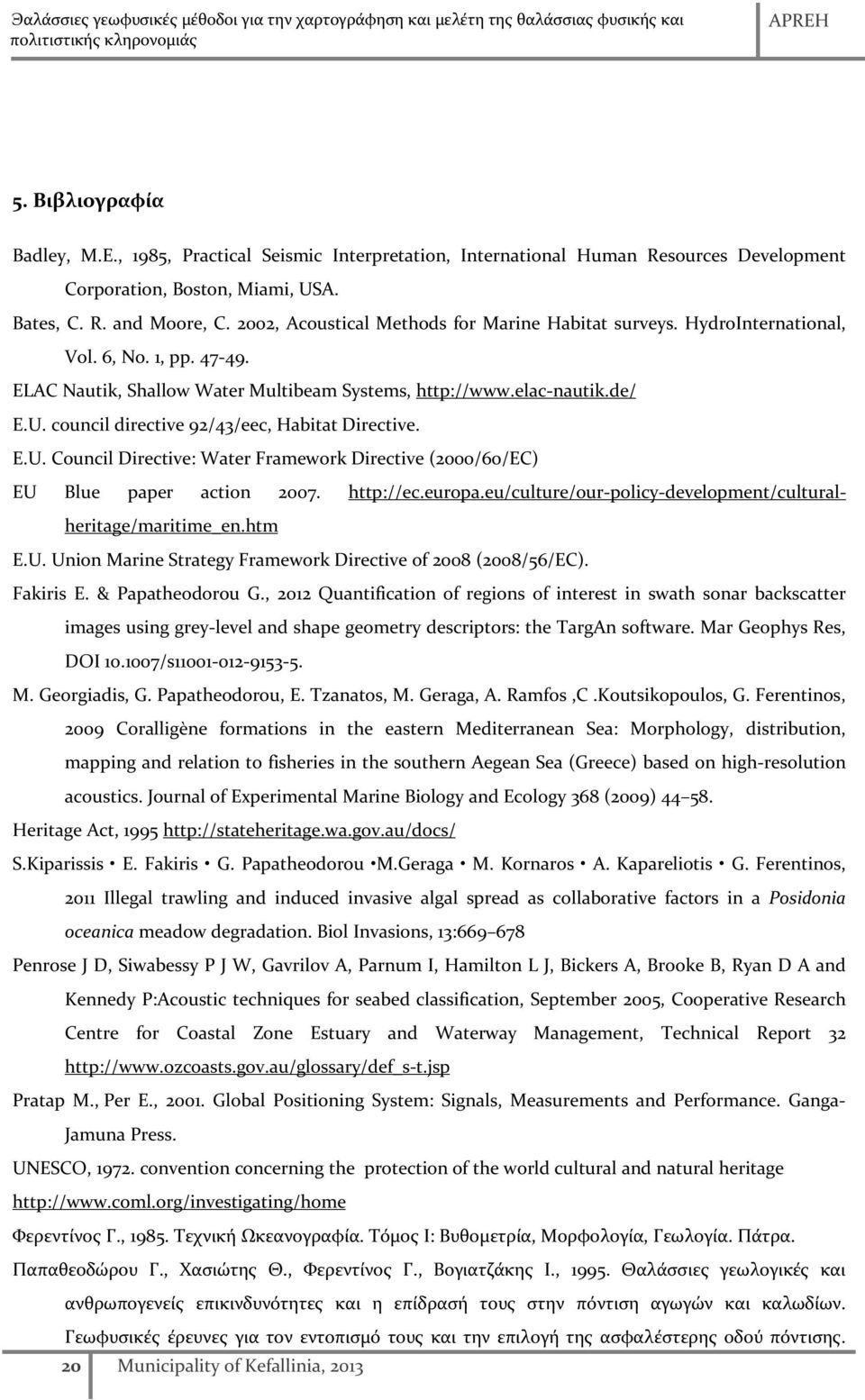 council directive 92/43/eec, Habitat Directive. E.U. Council Directive: Water Framework Directive (2000/60/EC) EU Blue paper action 2007. http://ec.europa.