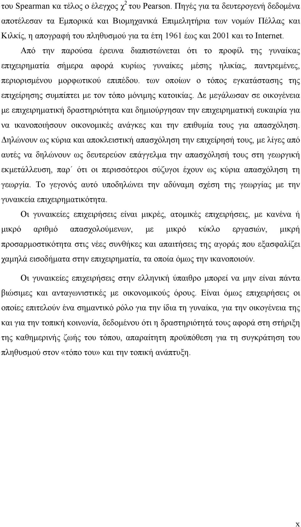 Από την παρούσα έρευνα διαπιστώνεται ότι το προφίλ της γυναίκας επιχειρηματία σήμερα αφορά κυρίως γυναίκες μέσης ηλικίας, παντρεμένες, περιορισμένου μορφωτικού επιπέδου.