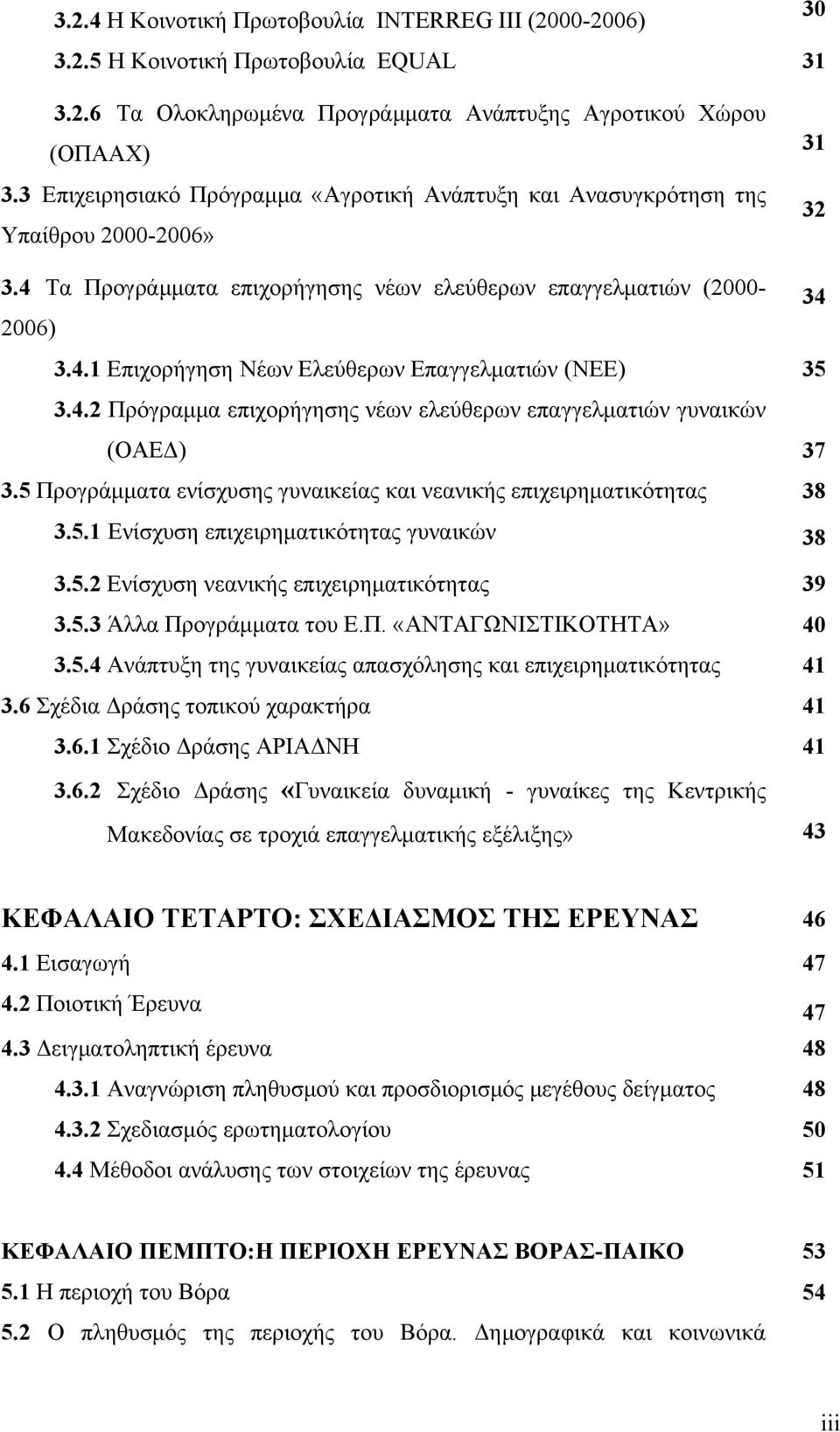 4.2 Πρόγραμμα επιχορήγησης νέων ελεύθερων επαγγελματιών γυναικών (ΟΑΕΔ) 37 3.5 Προγράμματα ενίσχυσης γυναικείας και νεανικής επιχειρηματικότητας 38 3.5.1 Ενίσχυση επιχειρηματικότητας γυναικών 38 3.5.2 Ενίσχυση νεανικής επιχειρηματικότητας 39 3.