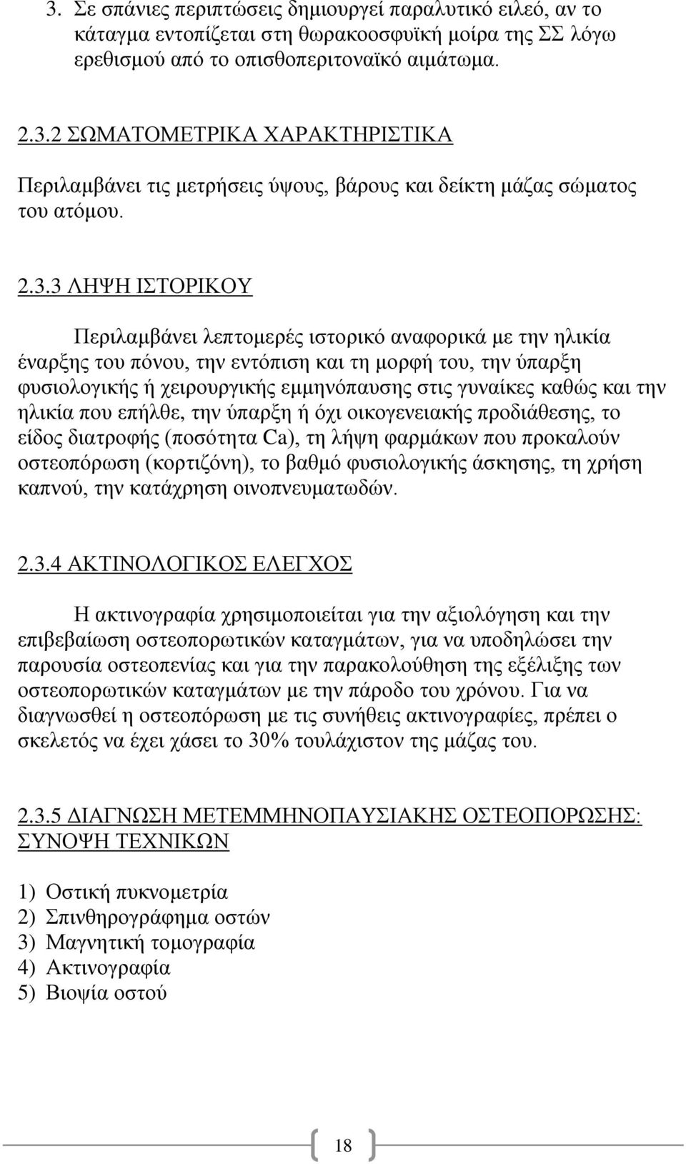 και την ηλικία που επήλθε, την ύπαρξη ή όχι οικογενειακής προδιάθεσης, το είδος διατροφής (ποσότητα Ca), τη λήψη φαρμάκων που προκαλούν οστεοπόρωση (κορτιζόνη), το βαθμό φυσιολογικής άσκησης, τη