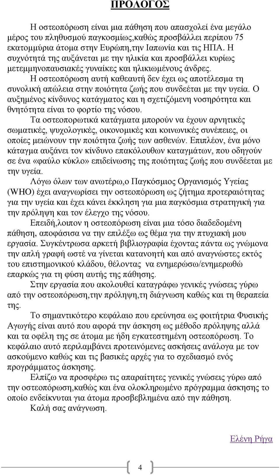 Η οστεοπόρωση αυτή καθεαυτή δεν έχει ως αποτέλεσμα τη συνολική απώλεια στην ποιότητα ζωής που συνδεέται με την υγεία.