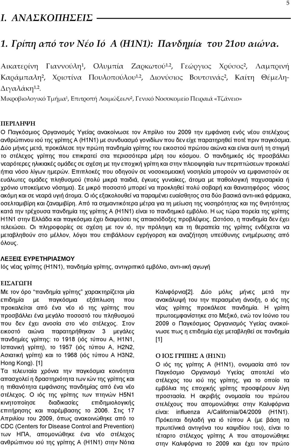 Μικροβιολογικό Τμήμα¹, Επιτροπή Λοιμώξεων², Γενικό Νοσοκομείο Πειραιά «Τζάνειο» ΠΕΡΙΛΗΨΗ Ο Παγκόσμιος Οργανισμός Υγείας ανακοίνωσε τον Απρίλιο του 2009 την εμφάνιση ενός νέου στελέχους ανθρώπινου ιού