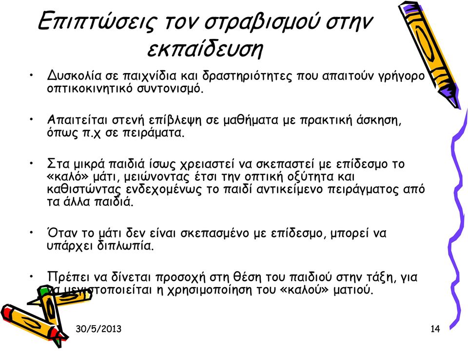 Στα μικρά παιδιά ίσως χρειαστεί να σκεπαστεί με επίδεσμο το «καλό» μάτι, μειώνοντας έτσι την οπτική οξύτητα και καθιστώντας ενδεχομένως το παιδί