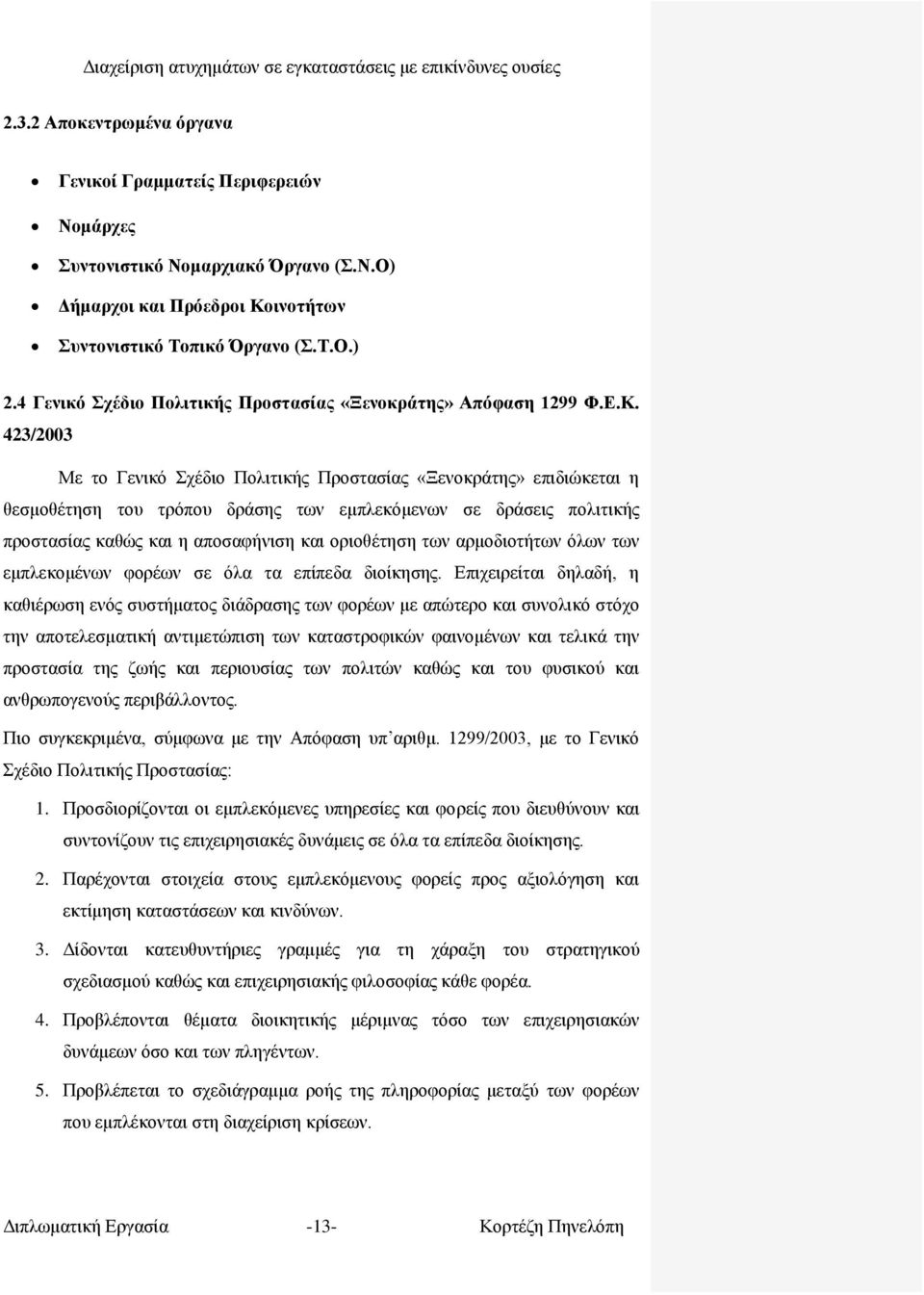 423/2003 Με ην Γεληθφ ρέδην Πνιηηηθήο Πξνζηαζίαο «Ξελνθξάηεο» επηδηψθεηαη ε ζεζκνζέηεζε ηνπ ηξφπνπ δξάζεο ησλ εκπιεθφκελσλ ζε δξάζεηο πνιηηηθήο πξνζηαζίαο θαζψο θαη ε απνζαθήληζε θαη νξηνζέηεζε ησλ