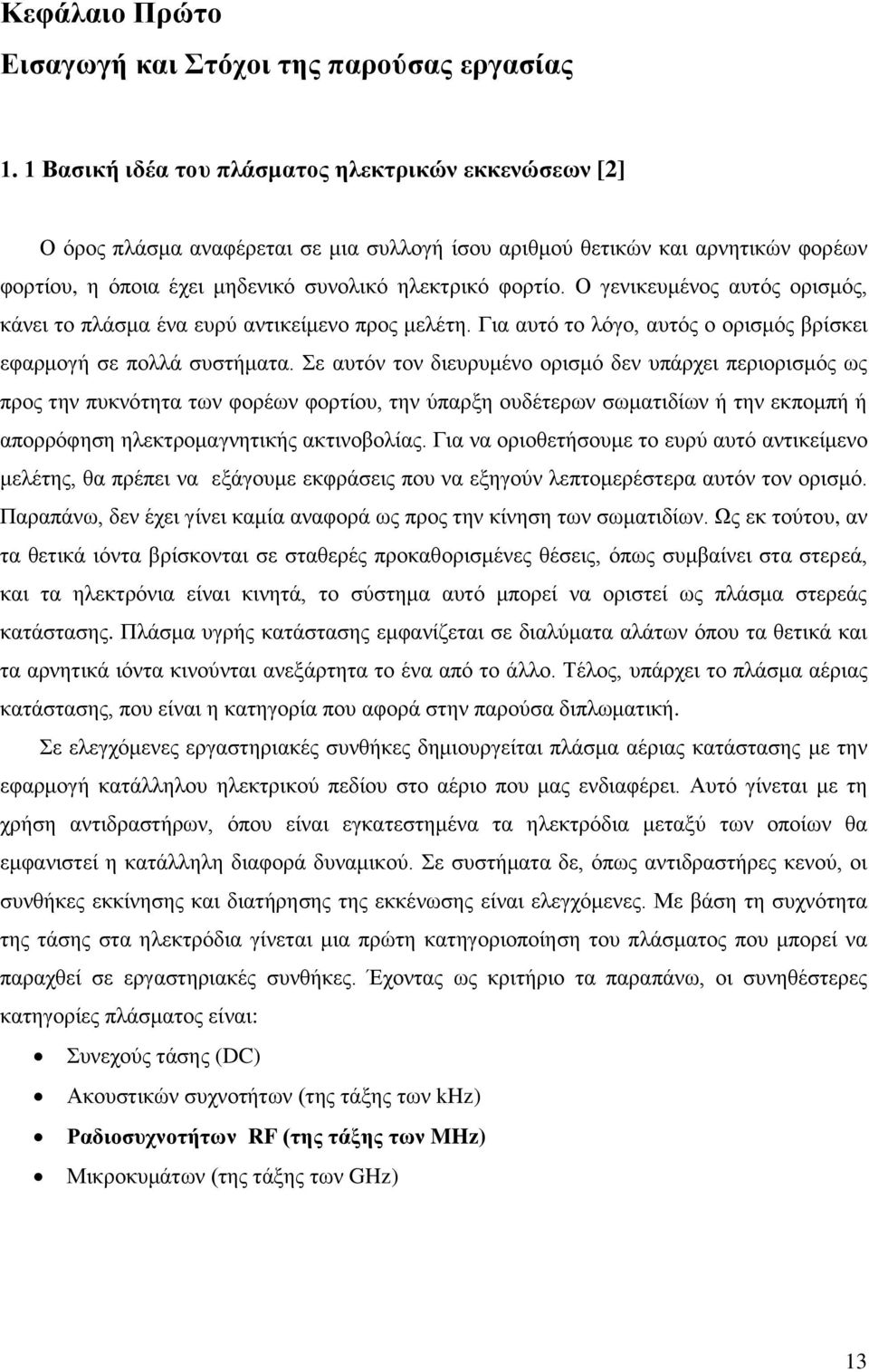 Ο γενικευμένος αυτός ορισμός, κάνει το πλάσμα ένα ευρύ αντικείμενο προς μελέτη. Για αυτό το λόγο, αυτός ο ορισμός βρίσκει εφαρμογή σε πολλά συστήματα.