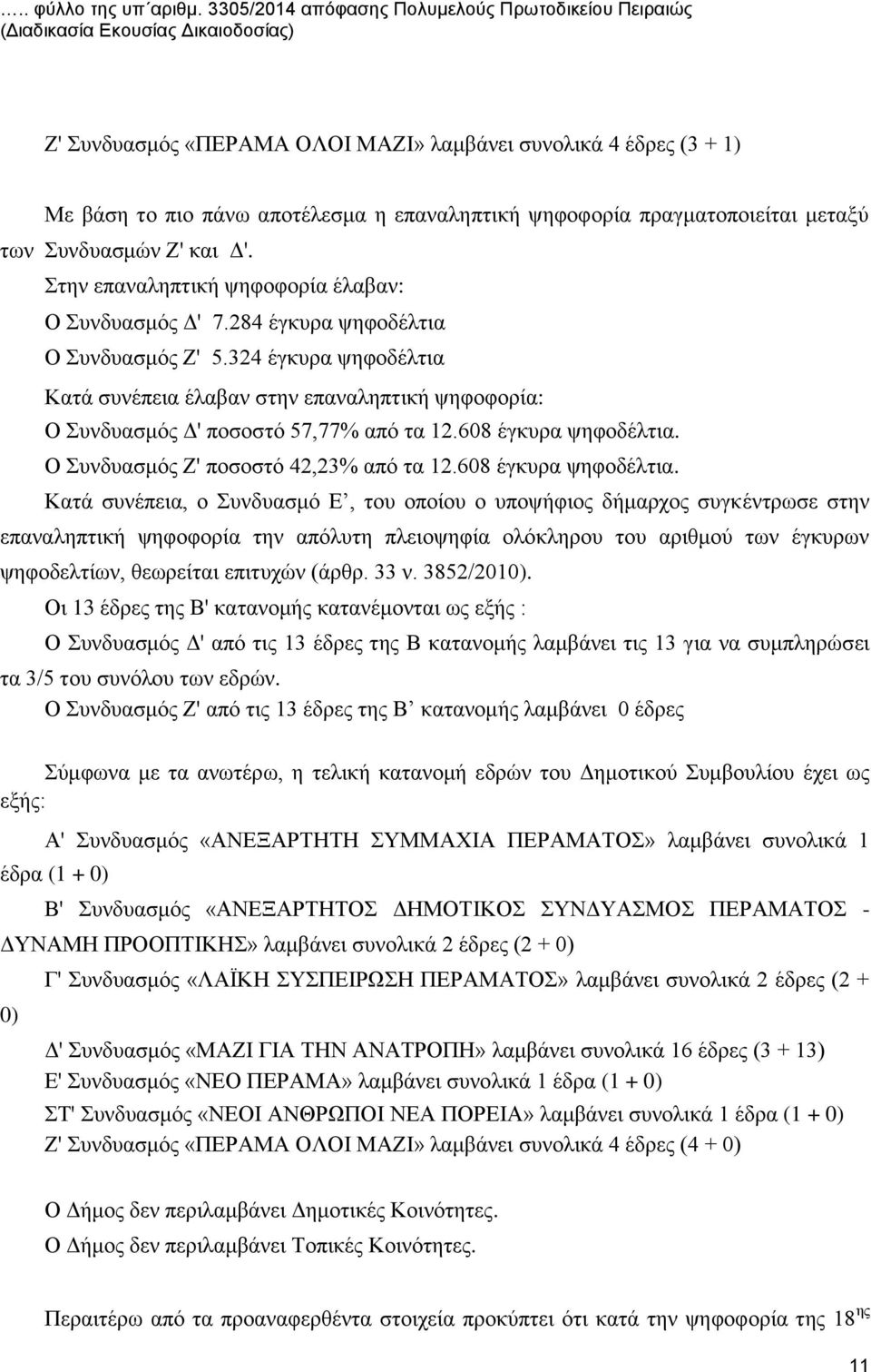 ψηφοφορία πραγματοποιείται μεταξύ των Συνδυασμών Ζ' και Δ'. Στην επαναληπτική ψηφοφορία έλαβαν: Ο Συνδυασμός Δ' 7.284 έγκυρα ψηφοδέλτια Ο Συνδυασμός Ζ' 5.