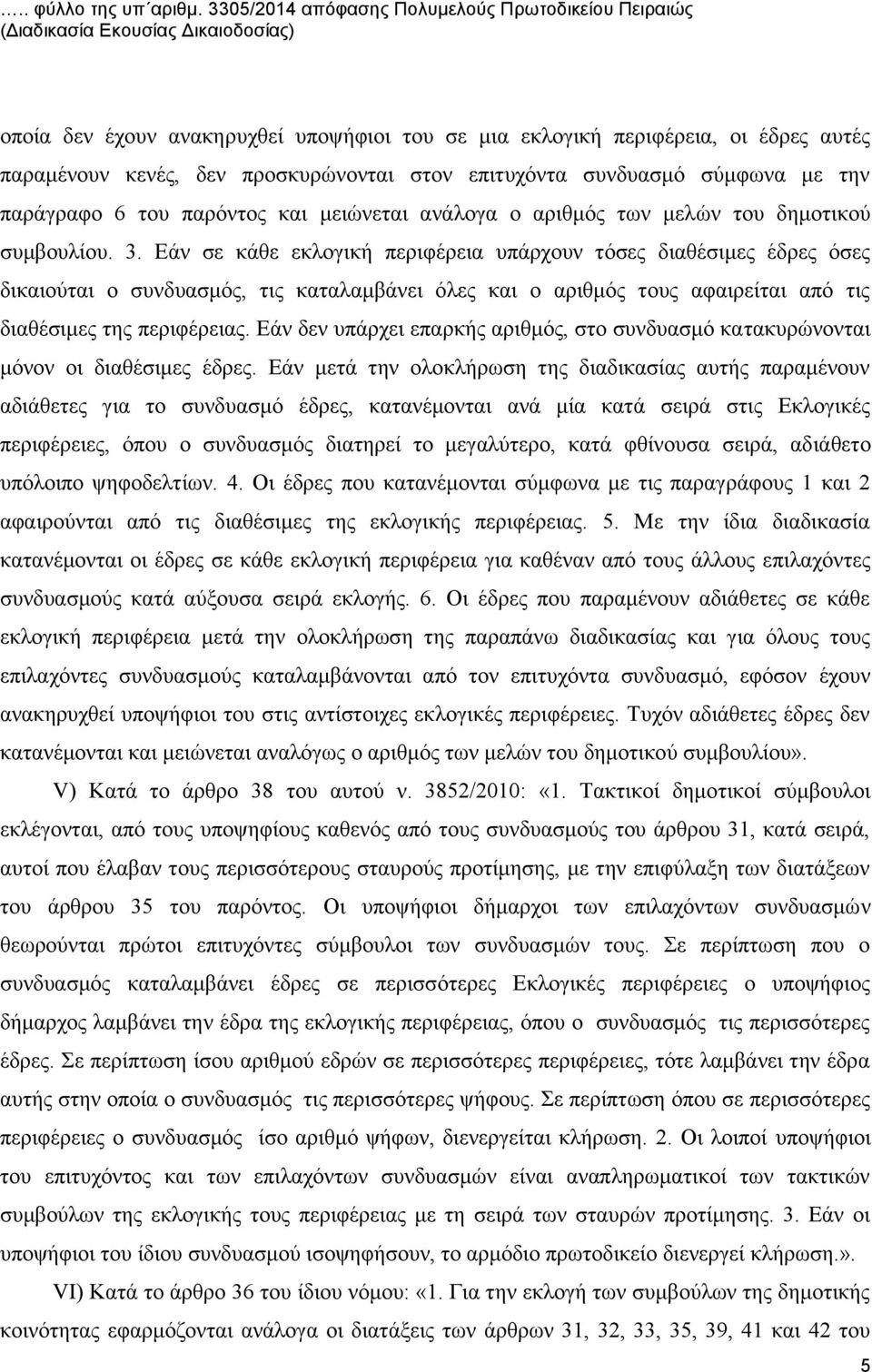 προσκυρώνονται στον επιτυχόντα συνδυασμό σύμφωνα με την παράγραφο 6 του παρόντος και μειώνεται ανάλογα ο αριθμός των μελών του δημοτικού συμβουλίου. 3.