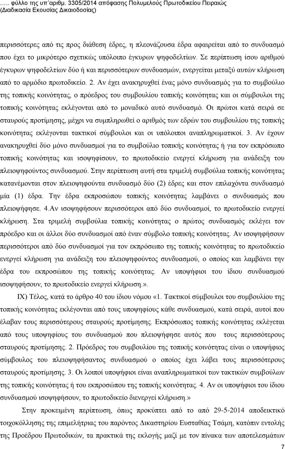 σχετικώς υπόλοιπο έγκυρων ψηφοδελτίων. Σε περίπτωση ίσου αριθμού έγκυρων ψηφοδελτίων δύο ή και περισσότερων συνδυασμών, ενεργείται μεταξύ αυτών κλήρωση από το αρμόδιο πρωτοδικείο. 2.