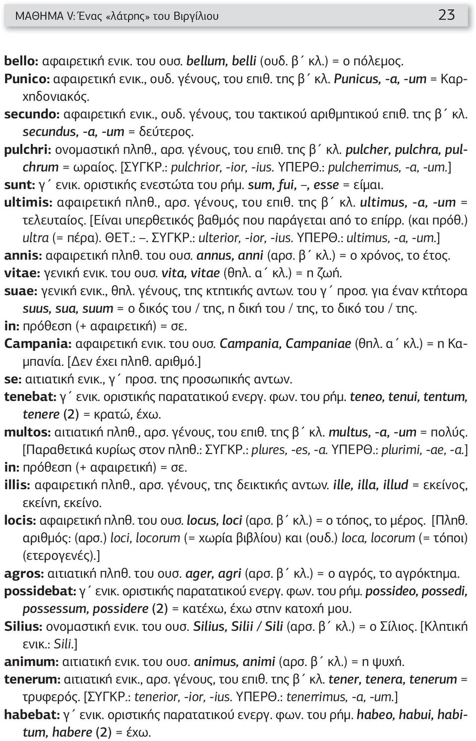 της β κλ. pulcher, pulchra, pulchrum = ωραίος. [ΣΥΓΚΡ.: pulchrior, -ior, -ius. ΥΠΕΡΘ.: pulcherrimus, -a, -um.] sunt: γ ενικ. οριστικής ενεστώτα του ρήμ. sum, fui,, esse = είμαι.