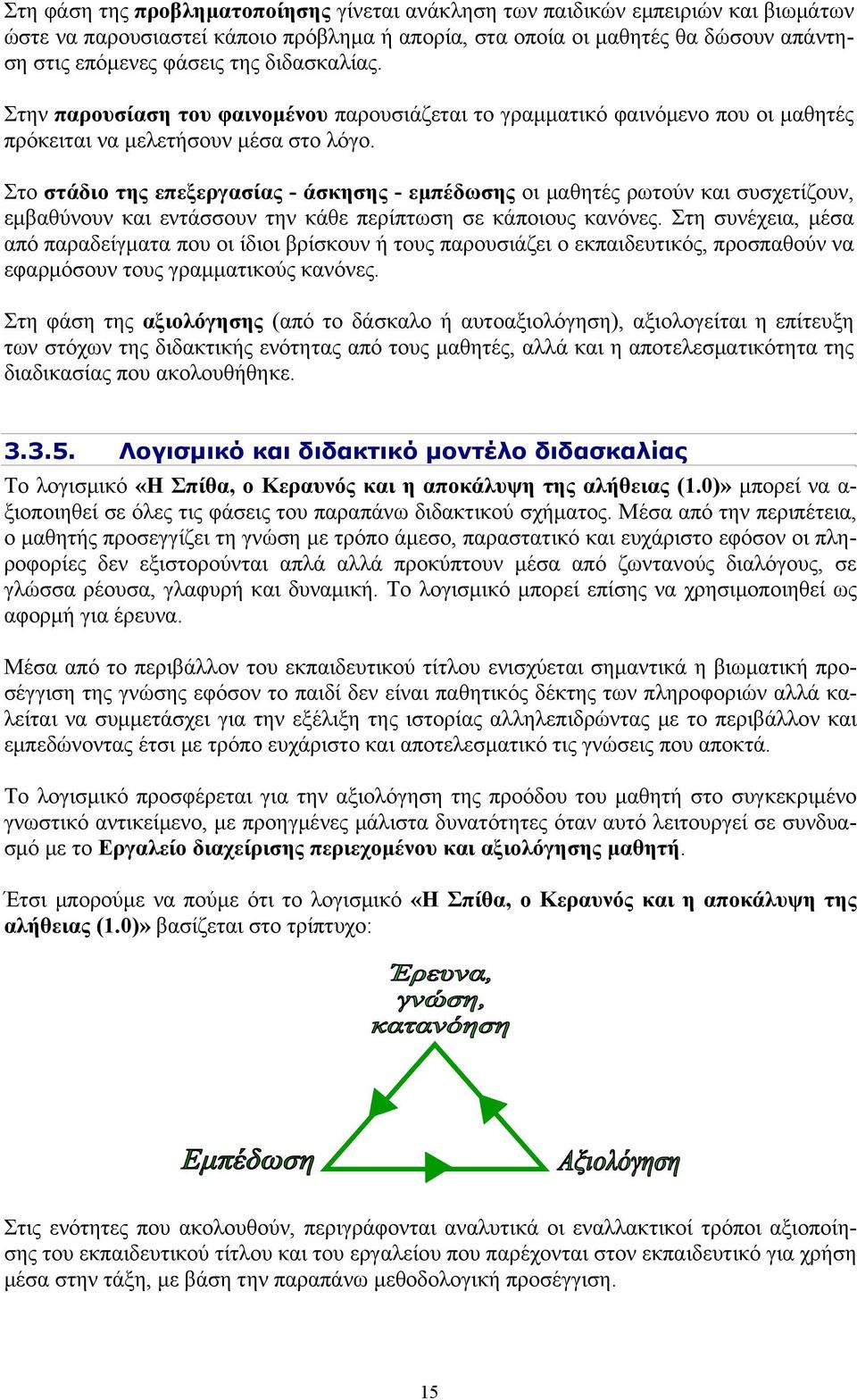 Στο στάδιο της επεξεργασίας - άσκησης - εμπέδωσης οι μαθητές ρωτούν και συσχετίζουν, εμβαθύνουν και εντάσσουν την κάθε περίπτωση σε κάποιους κανόνες.