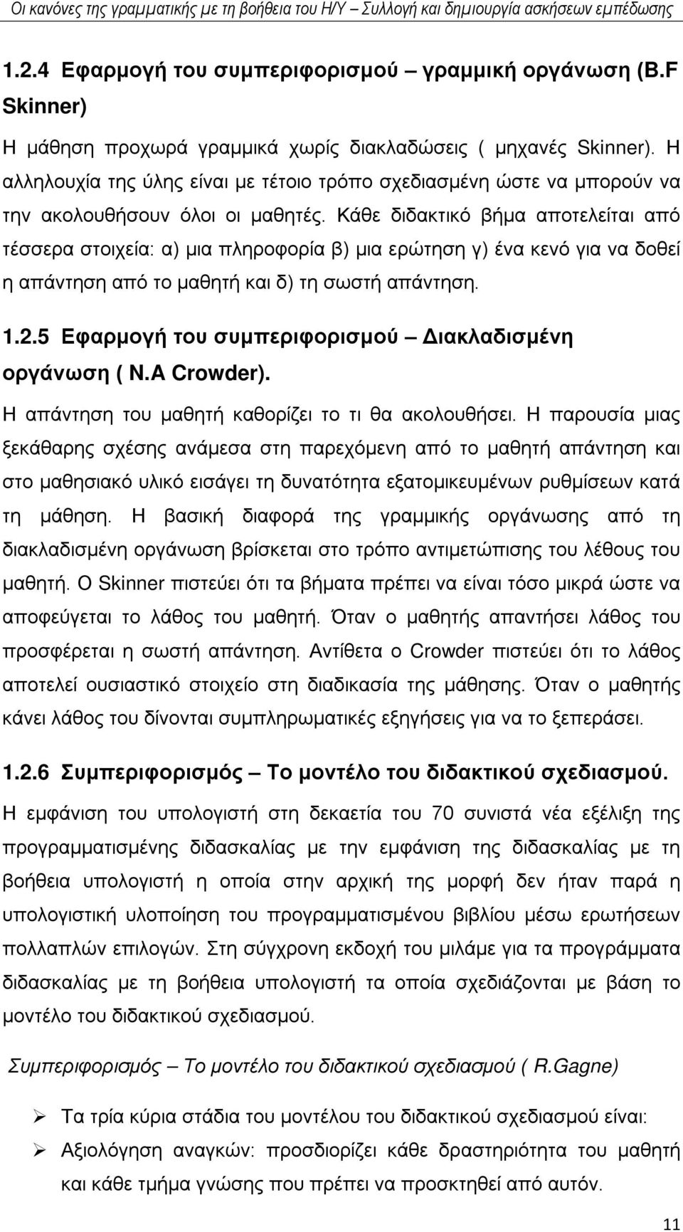 Κάθε διδακτικό βήμα αποτελείται από τέσσερα στοιχεία: α) μια πληροφορία β) μια ερώτηση γ) ένα κενό για να δοθεί η απάντηση από το μαθητή και δ) τη σωστή απάντηση. 1.2.