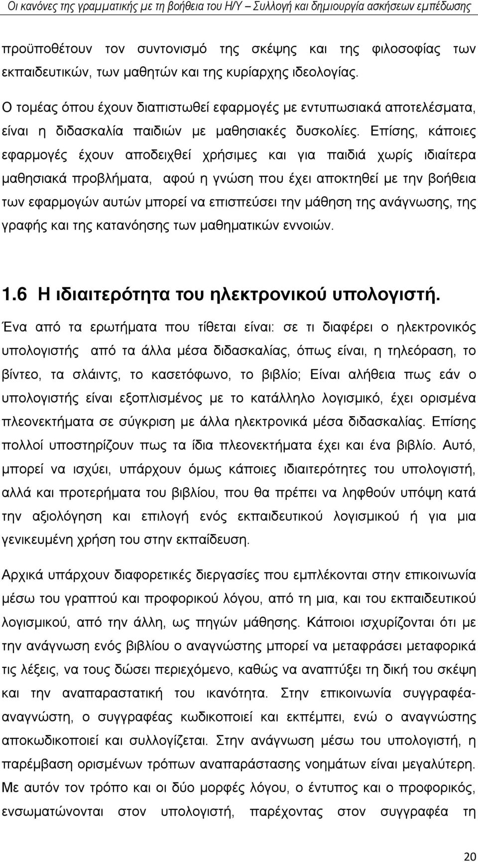 Επίσης, κάποιες εφαρμογές έχουν αποδειχθεί χρήσιμες και για παιδιά χωρίς ιδιαίτερα μαθησιακά προβλήματα, αφού η γνώση που έχει αποκτηθεί με την βοήθεια των εφαρμογών αυτών μπορεί να επισπεύσει την