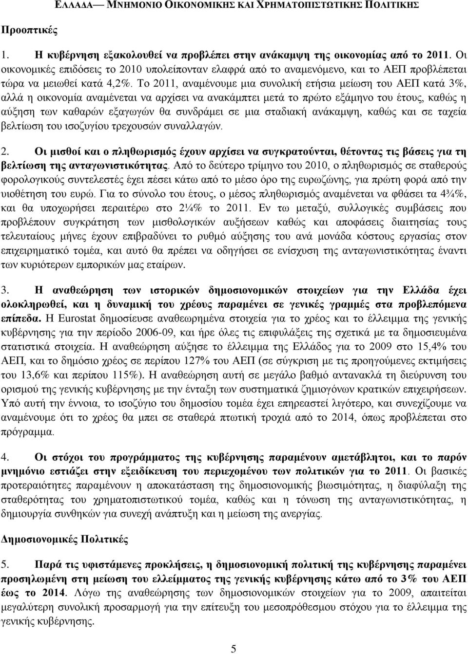 Σν 2011, αλακέλνπκε κηα ζπλνιηθή εηήζηα κείσζε ηνπ ΑΔΠ θαηά 3%, αιιά ε νηθνλνκία αλακέλεηαη λα αξρίζεη λα αλαθάκπηεη κεηά ην πξψην εμάκελν ηνπ έηνπο, θαζψο ε αχμεζε ησλ θαζαξψλ εμαγσγψλ ζα ζπλδξάκεη