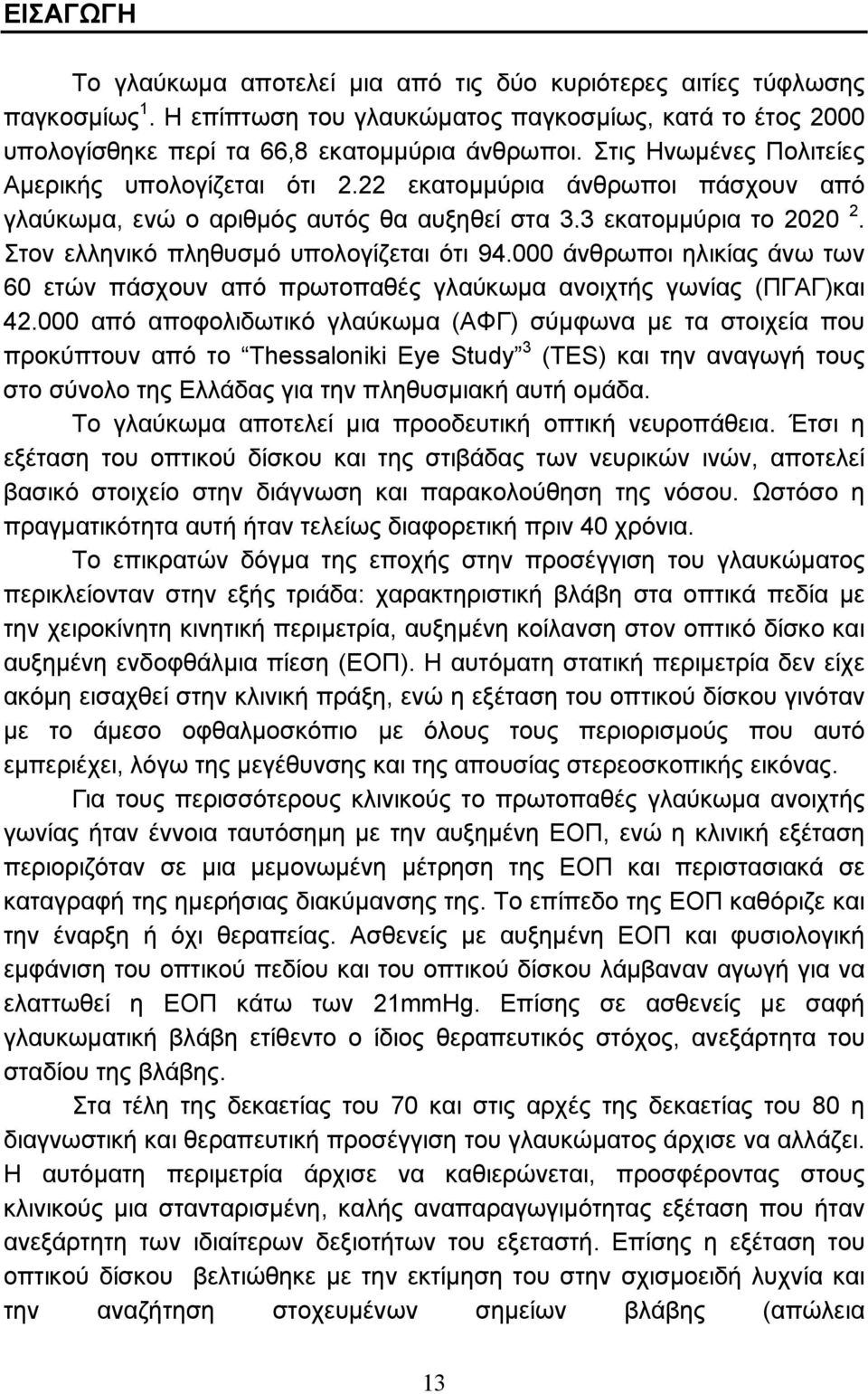 Στον ελληνικό πληθυσµό υπολογίζεται ότι 94.000 άνθρωποι ηλικίας άνω των 60 ετών πάσχουν από πρωτοπαθές γλαύκωµα ανοιχτής γωνίας (ΠΓΑΓ)και 42.