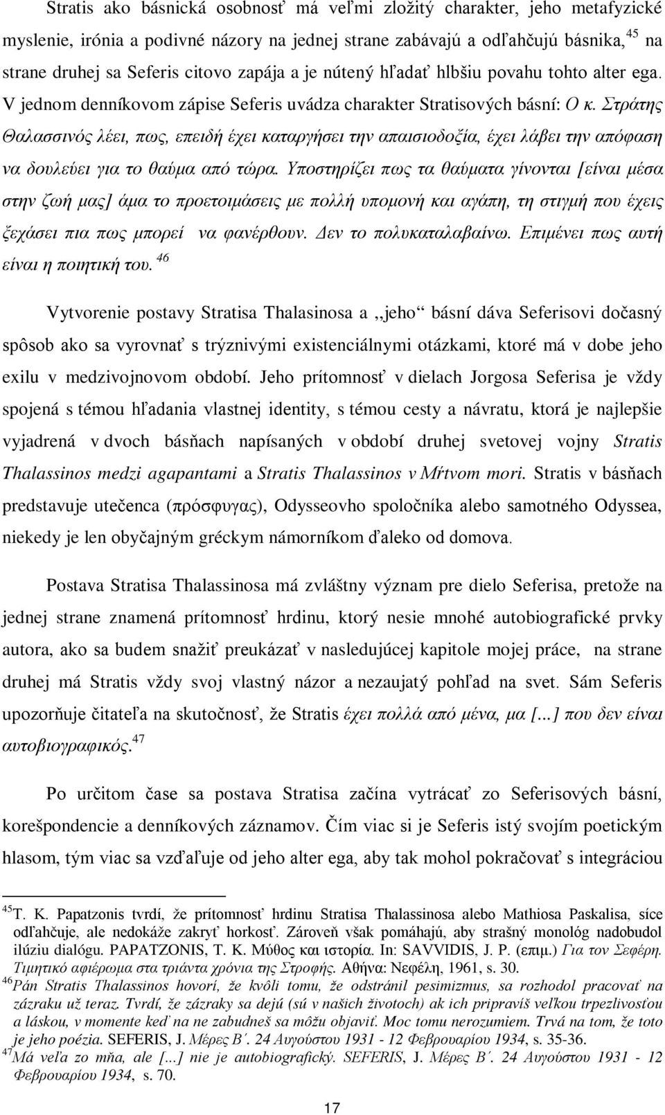 Στράτης Θαλασσινός λέει, πως, επειδή έχει καταργήσει την απαισιοδοξία, έχει λάβει την απόφαση να δουλεύει για το θαύμα από τώρα.