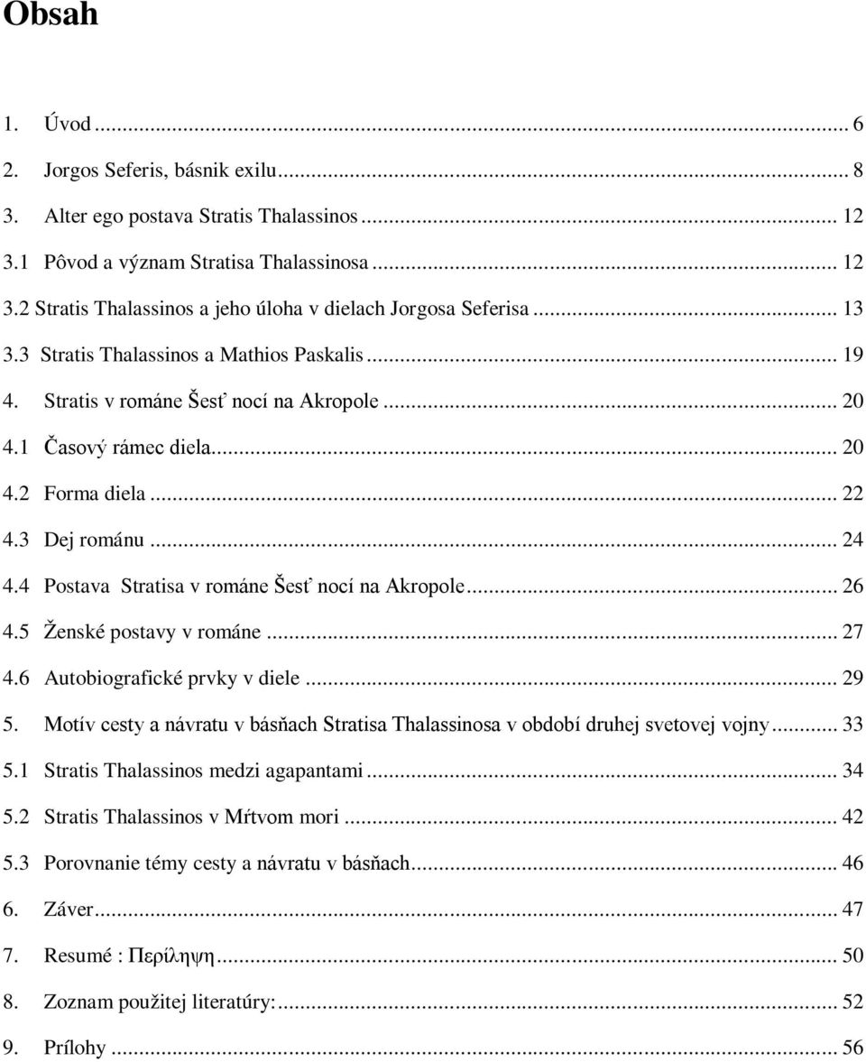 4 Postava Stratisa v románe Šesť nocí na Akropole... 26 4.5 Ženské postavy v románe... 27 4.6 Autobiografické prvky v diele... 29 5.